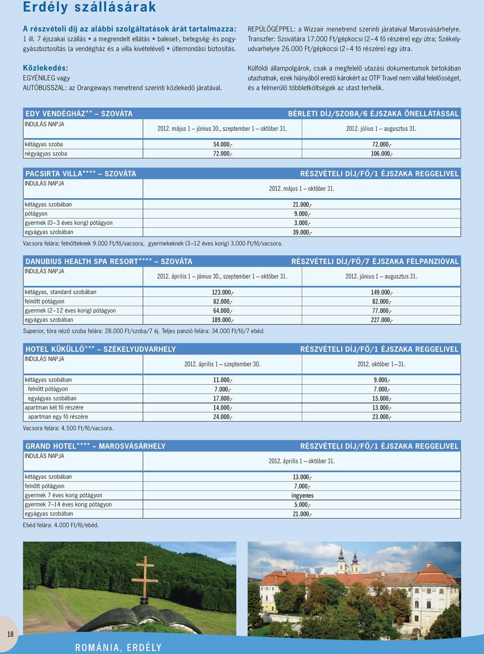 REPÜLÔGÉPPEL: a Wizzair menetrend szerinti járataival Maros vásárhelyre. Transzfer: Szovátára 17.000 Ft/gépkocsi (2 4 fô részére) egy útra; Székely - udvarhelyre 26.