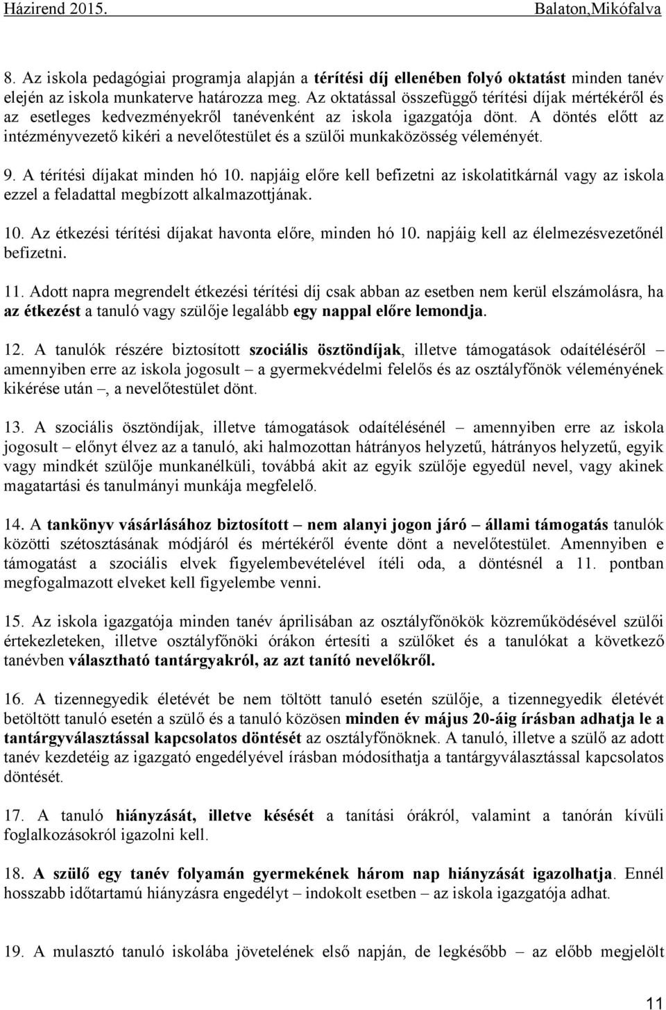 A döntés előtt az intézményvezető kikéri a nevelőtestület és a szülői munkaközösség véleményét. 9. A térítési díjakat minden hó 10.