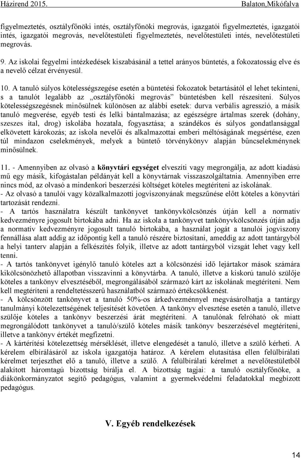 A tanuló súlyos kötelességszegése esetén a büntetési fokozatok betartásától el lehet tekinteni, s a tanulót legalább az osztályfőnöki megrovás büntetésben kell részesíteni.