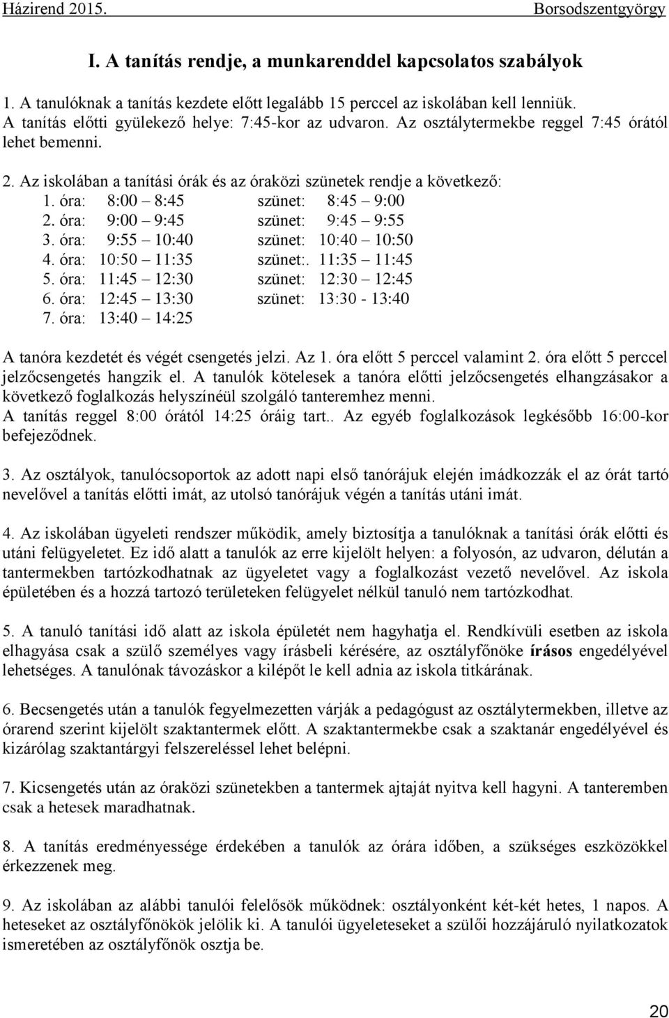 óra: 8:00 8:45 szünet: 8:45 9:00 2. óra: 9:00 9:45 szünet: 9:45 9:55 3. óra: 9:55 10:40 szünet: 10:40 10:50 4. óra: 10:50 11:35 szünet:. 11:35 11:45 5. óra: 11:45 12:30 szünet: 12:30 12:45 6.