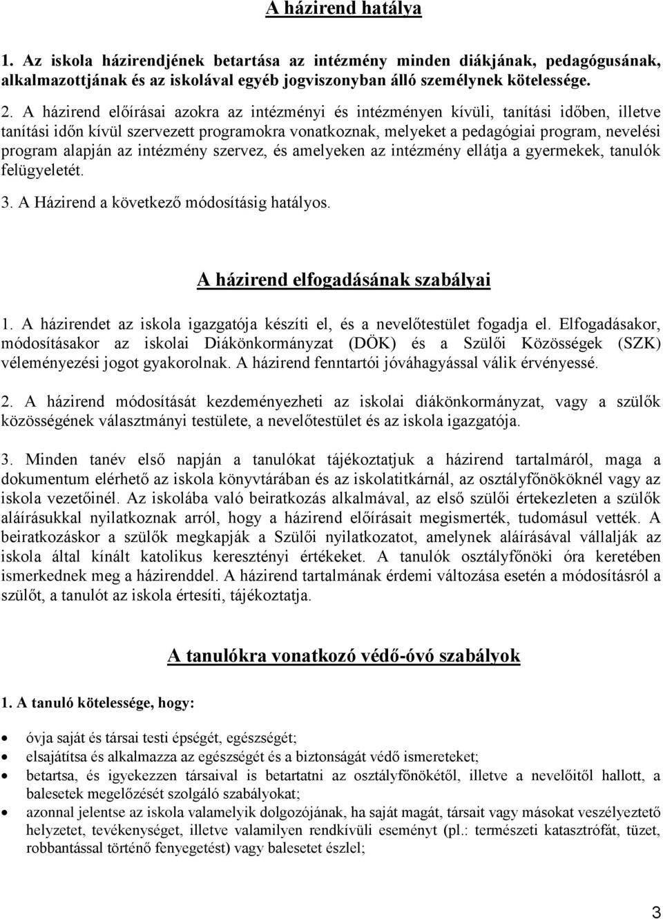 alapján az intézmény szervez, és amelyeken az intézmény ellátja a gyermekek, tanulók felügyeletét. 3. A Házirend a következő módosításig hatályos. A házirend elfogadásának szabályai 1.