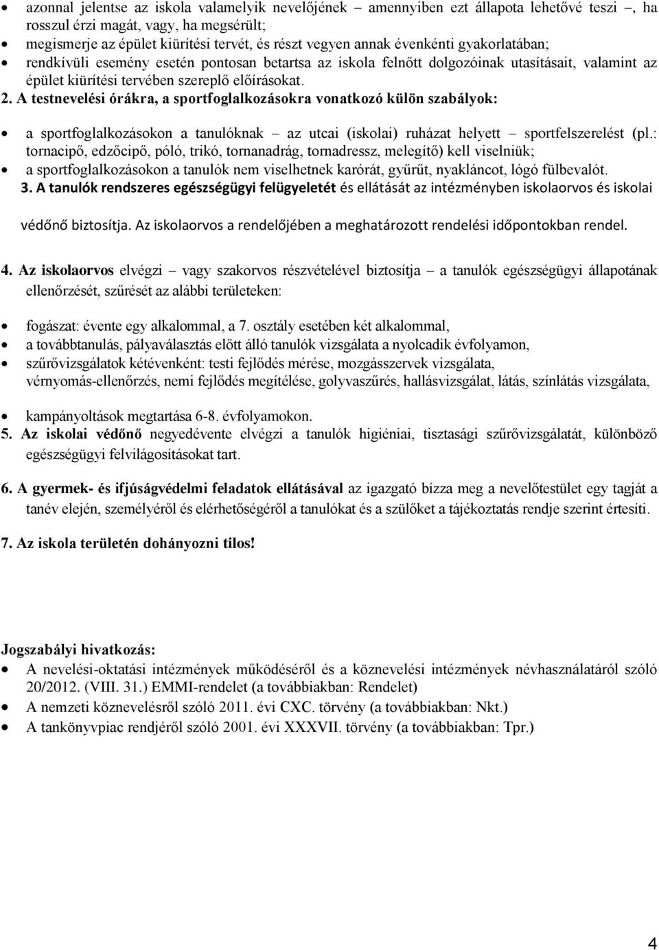 A testnevelési órákra, a sportfoglalkozásokra vonatkozó külön szabályok: a sportfoglalkozásokon a tanulóknak az utcai (iskolai) ruházat helyett sportfelszerelést (pl.