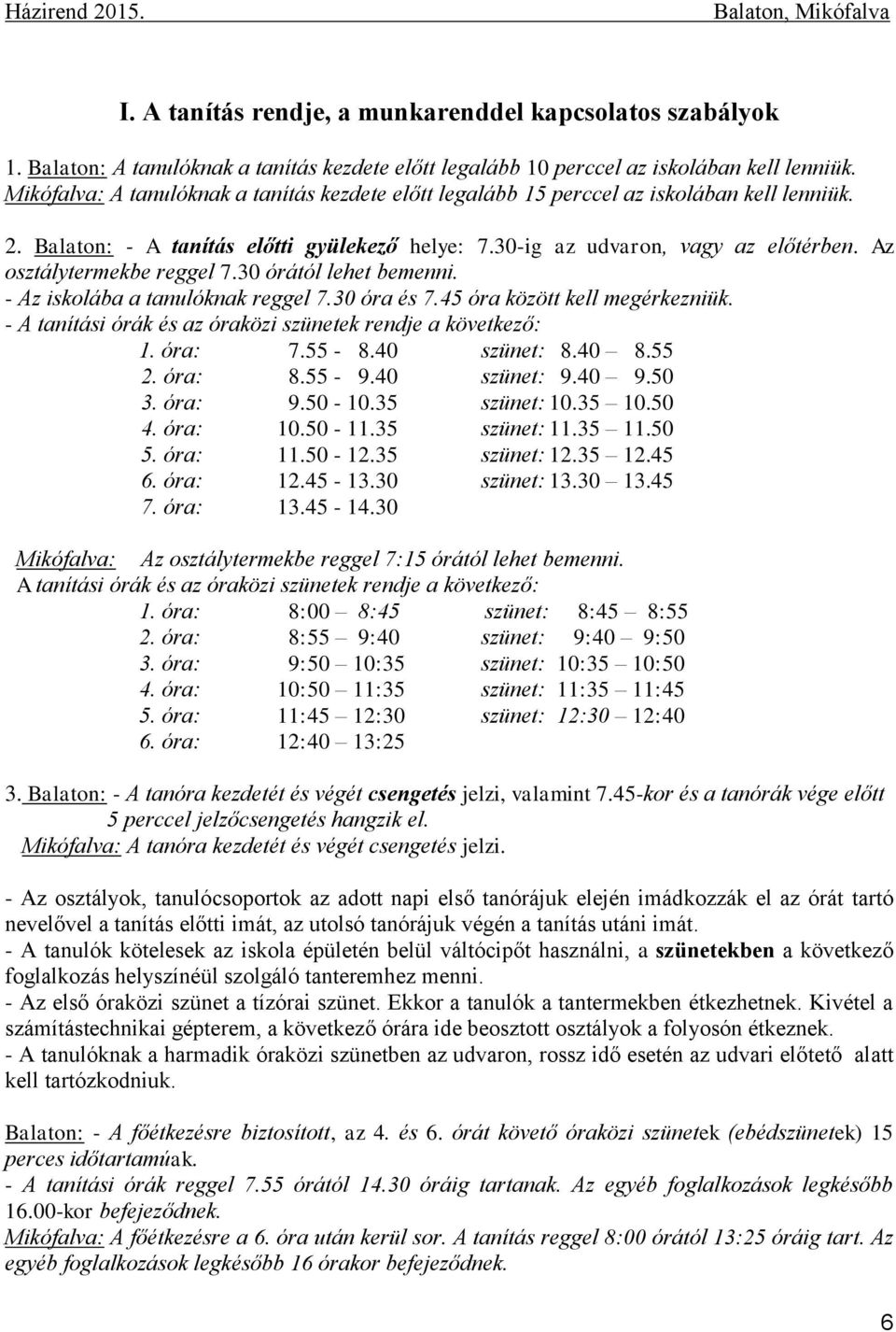 Az osztálytermekbe reggel 7.30 órától lehet bemenni. - Az iskolába a tanulóknak reggel 7.30 óra és 7.45 óra között kell megérkezniük. - A tanítási órák és az óraközi szünetek rendje a következő: 1.