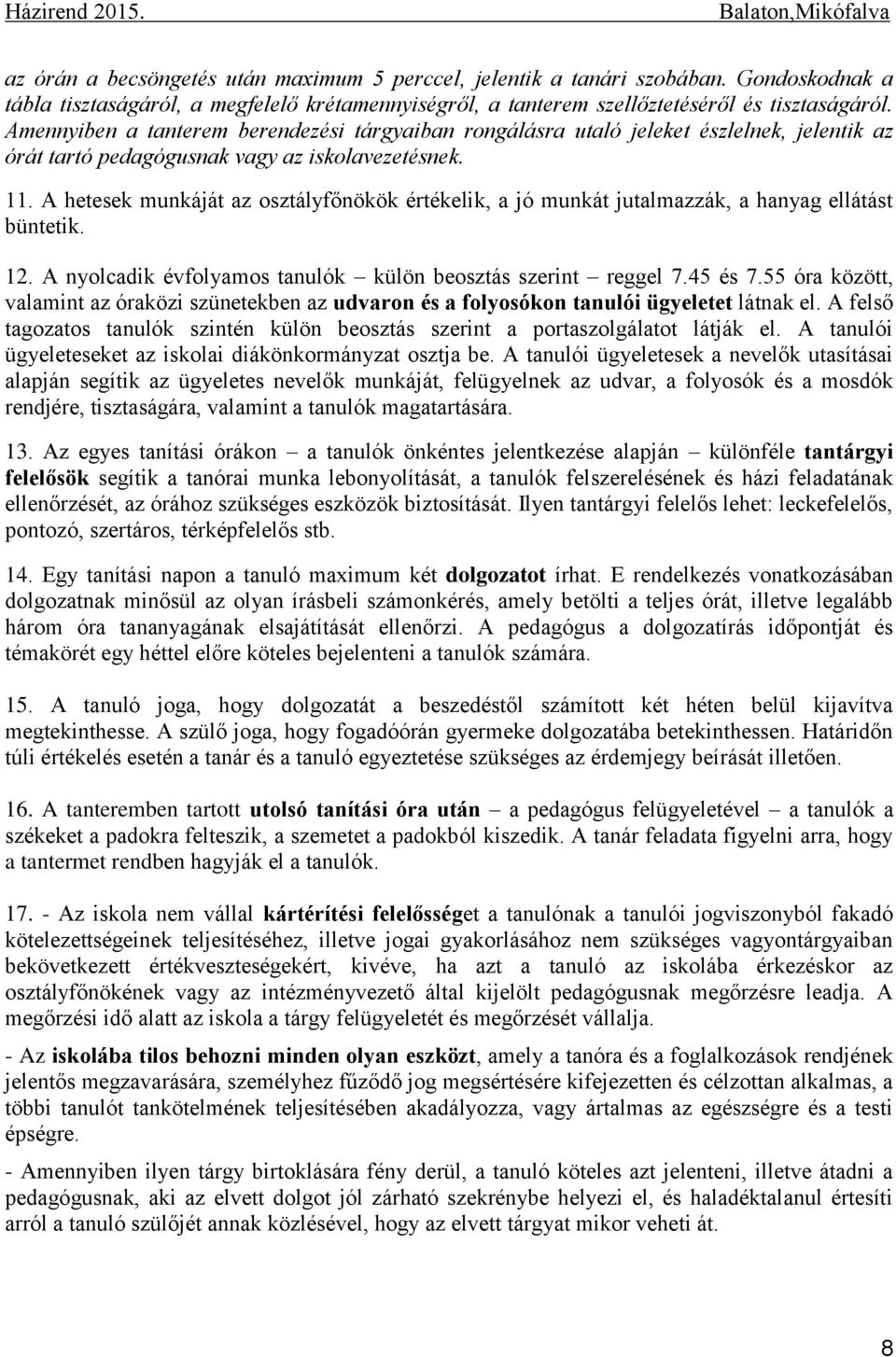 Amennyiben a tanterem berendezési tárgyaiban rongálásra utaló jeleket észlelnek, jelentik az órát tartó pedagógusnak vagy az iskolavezetésnek. 11.