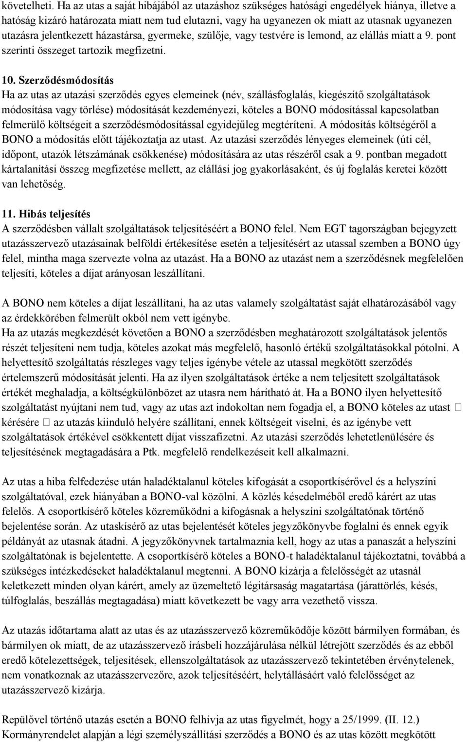 jelentkezett házastársa, gyermeke, szülője, vagy testvére is lemond, az elállás miatt a 9. pont szerinti összeget tartozik megfizetni. 10.