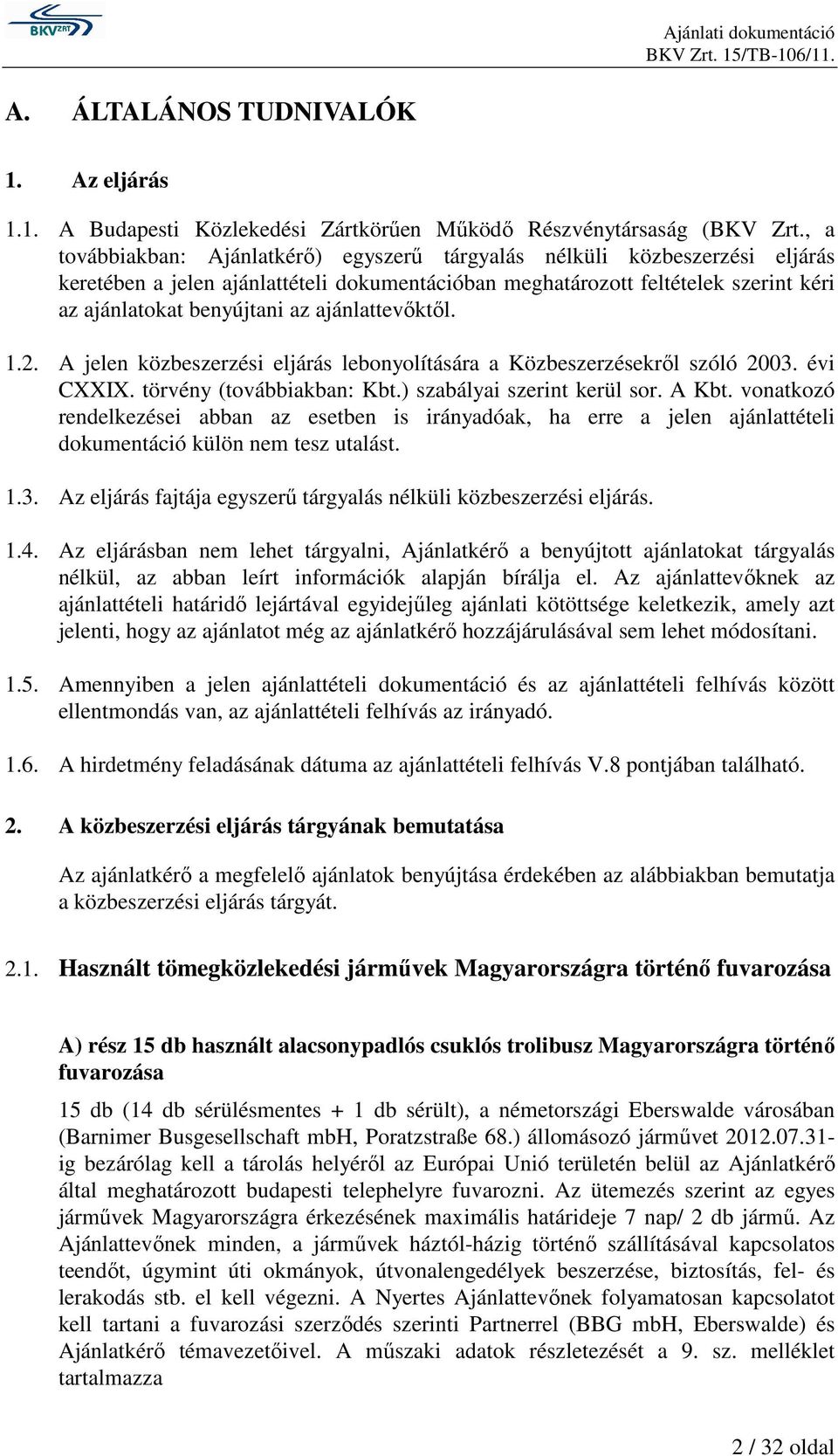 ajánlattevıktıl. 1.2. A jelen közbeszerzési eljárás lebonyolítására a Közbeszerzésekrıl szóló 2003. évi CXXIX. törvény (továbbiakban: Kbt.) szabályai szerint kerül sor. A Kbt.