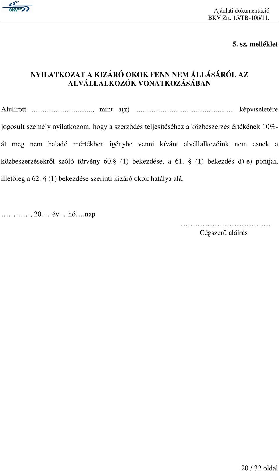 haladó mértékben igénybe venni kívánt alvállalkozóink nem esnek a közbeszerzésekrıl szóló törvény 60. (1) bekezdése, a 61.