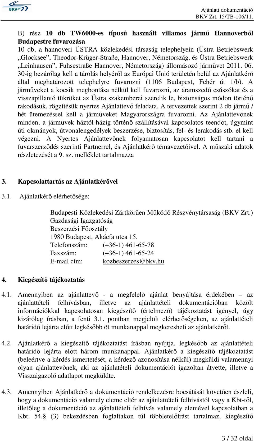 30-ig bezárólag kell a tárolás helyérıl az Európai Unió területén belül az Ajánlatkérı által meghatározott telephelyre fuvarozni (1106 Budapest, Fehér út 1/b).