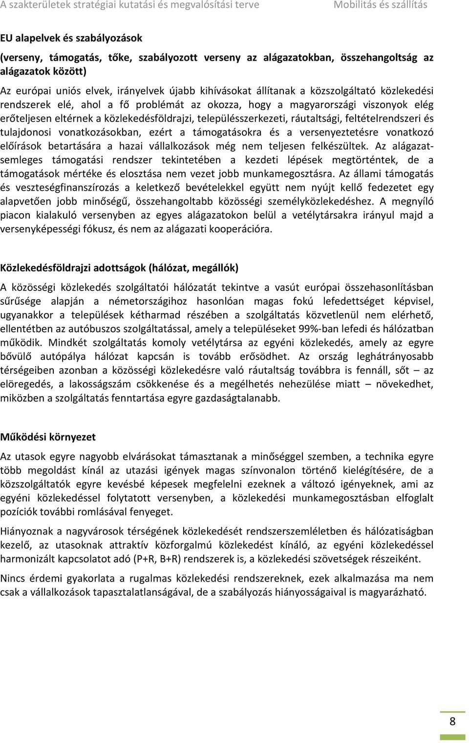 ráutaltsági, feltételrendszeri és tulajdonosi vonatkozásokban, ezért a támogatásokra és a versenyeztetésre vonatkozó előírások betartására a hazai vállalkozások még nem teljesen felkészültek.