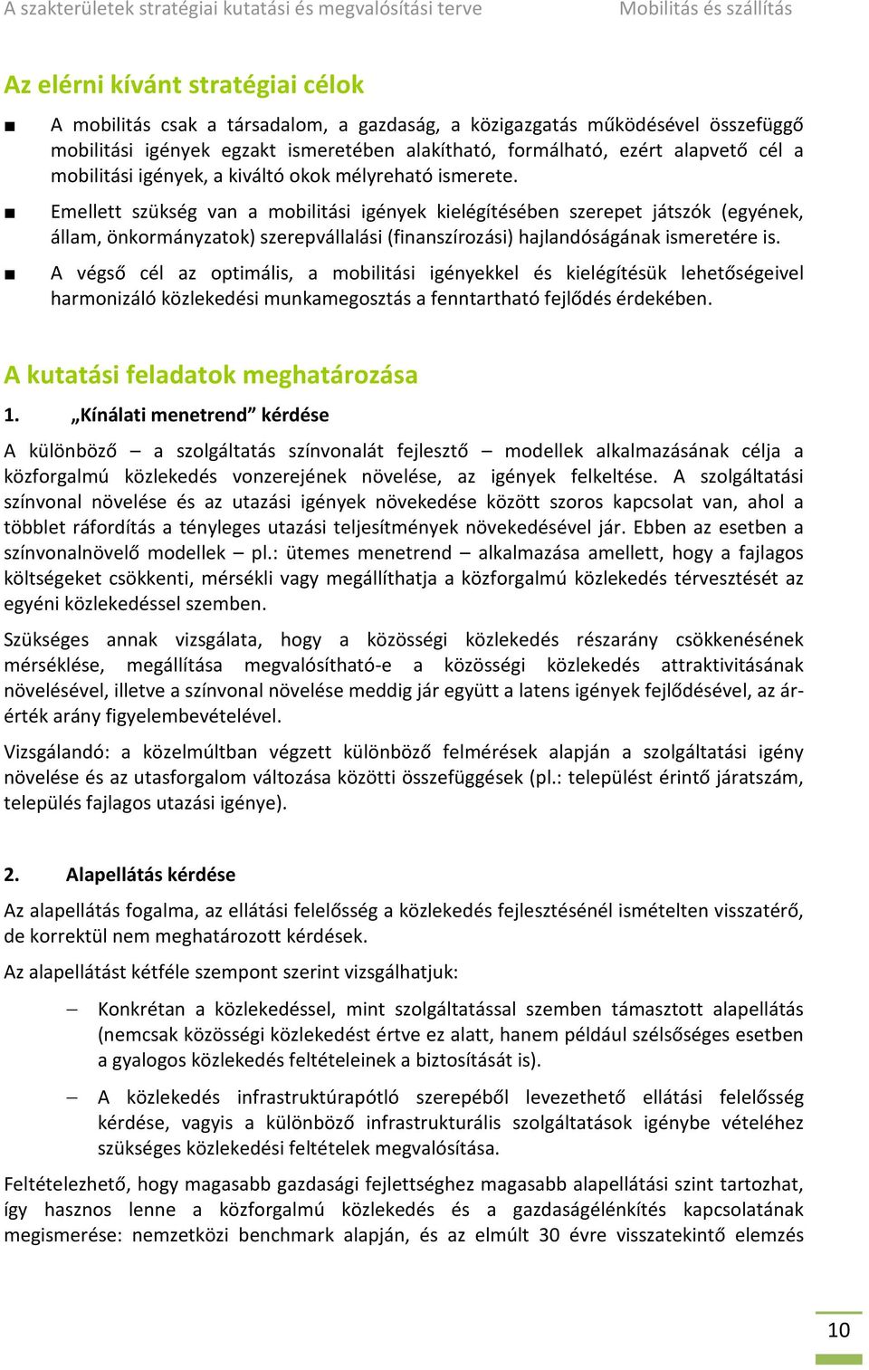 Emellett szükség van a mobilitási igények kielégítésében szerepet játszók (egyének, állam, önkormányzatok) szerepvállalási (finanszírozási) hajlandóságának ismeretére is.