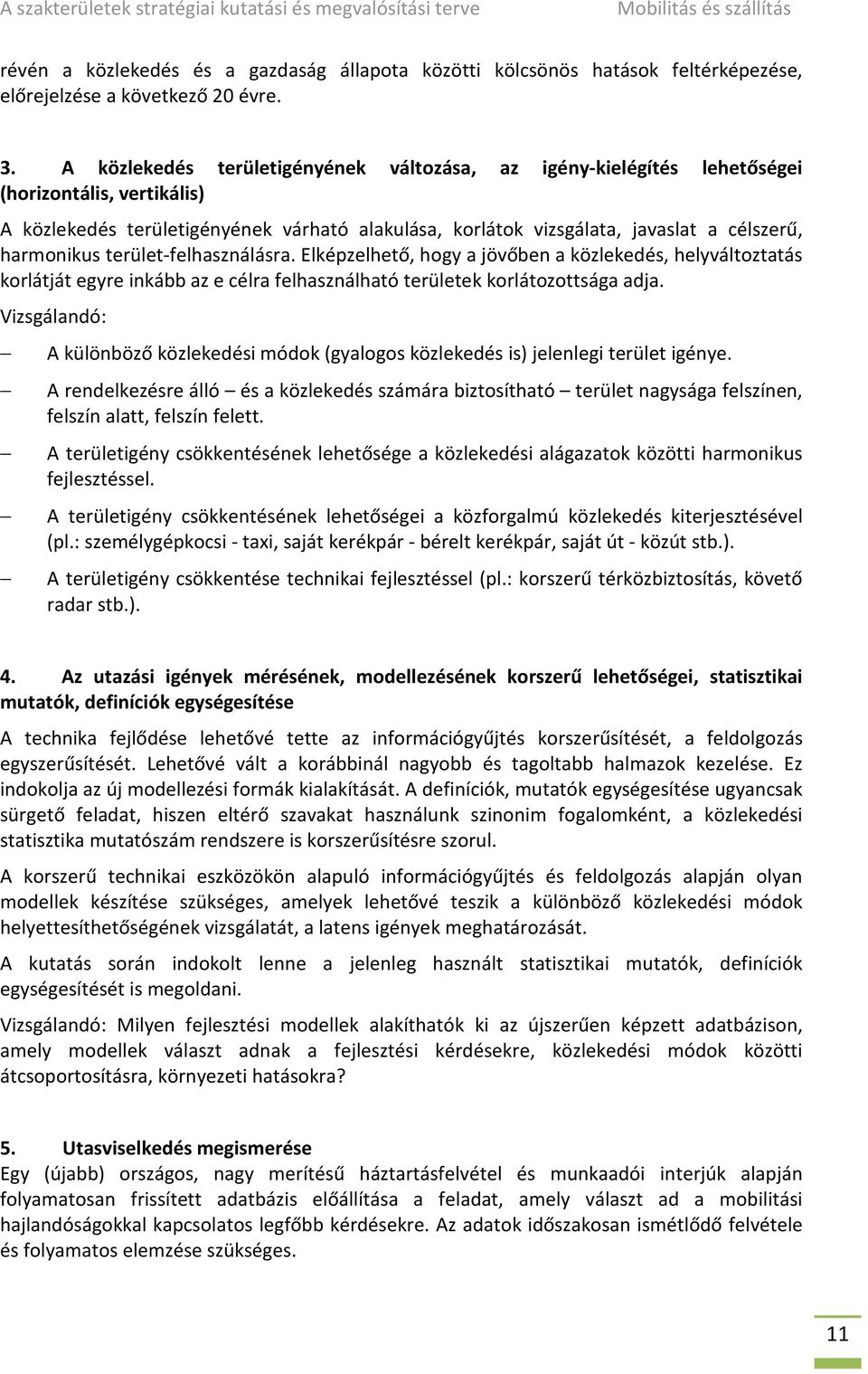 harmonikus terület-felhasználásra. Elképzelhető, hogy a jövőben a közlekedés, helyváltoztatás korlátját egyre inkább az e célra felhasználható területek korlátozottsága adja.