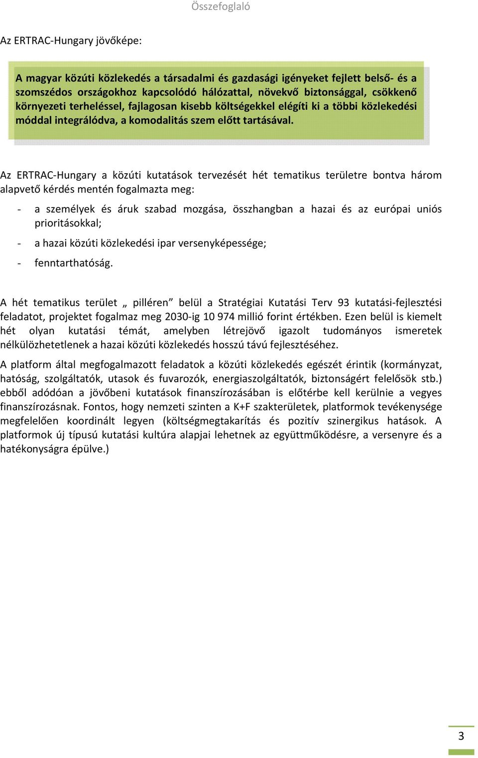 Az ERTRAC-Hungary a közúti kutatások tervezését hét tematikus területre bontva három alapvető kérdés mentén fogalmazta meg: - a személyek és áruk szabad mozgása, összhangban a hazai és az európai