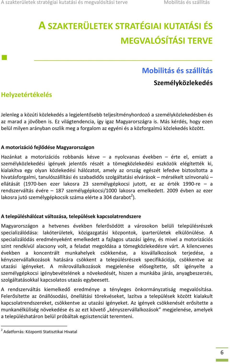 Más kérdés, hogy ezen belül milyen arányban oszlik meg a forgalom az egyéni és a közforgalmú közlekedés között.