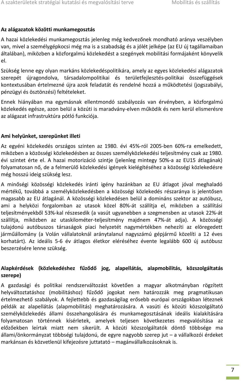 Szükség lenne egy olyan markáns közlekedéspolitikára, amely az egyes közlekedési alágazatok szerepét újragondolva, társadalompolitikai és területfejlesztés-politikai összefüggések kontextusában