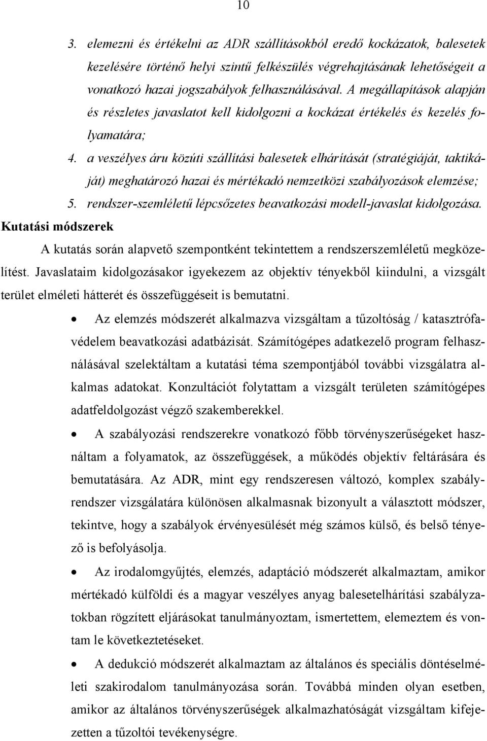 a veszélyes áru közúti szállítási balesetek elhárítását (stratégiáját, taktikáját) meghatározó hazai és mértékadó nemzetközi szabályozások elemzése; 5.