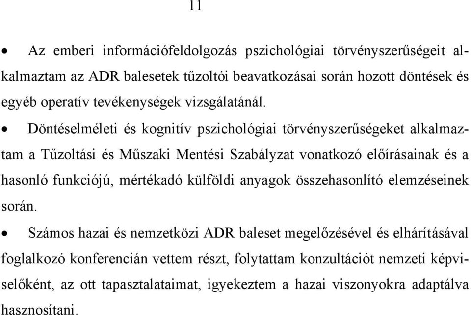 Döntéselméleti és kognitív pszichológiai törvényszerűségeket alkalmaztam a Tűzoltási és Műszaki Mentési Szabályzat vonatkozó előírásainak és a hasonló funkciójú,