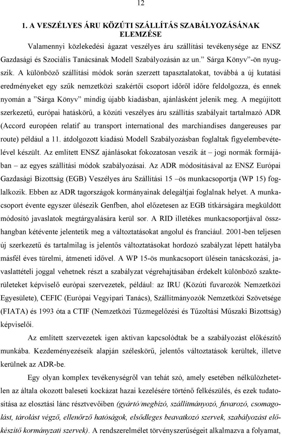 A különböző szállítási módok során szerzett tapasztalatokat, továbbá a új kutatási eredményeket egy szűk nemzetközi szakértői csoport időről időre feldolgozza, és ennek nyomán a Sárga Könyv mindig