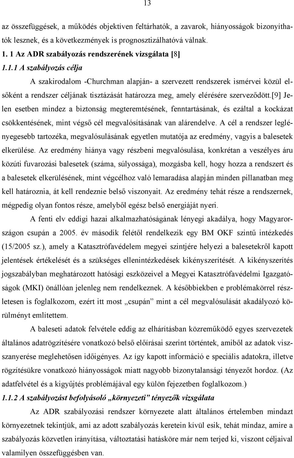 [9] Jelen esetben mindez a biztonság megteremtésének, fenntartásának, és ezáltal a kockázat csökkentésének, mint végső cél megvalósításának van alárendelve.