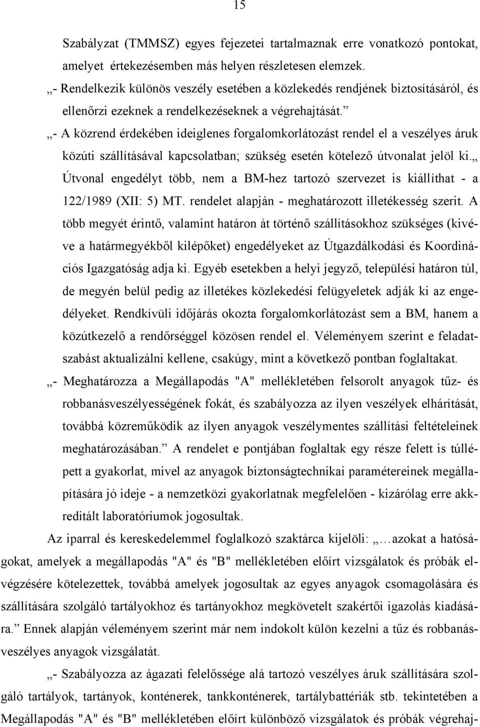 - A közrend érdekében ideiglenes forgalomkorlátozást rendel el a veszélyes áruk közúti szállításával kapcsolatban; szükség esetén kötelező útvonalat jelöl ki.