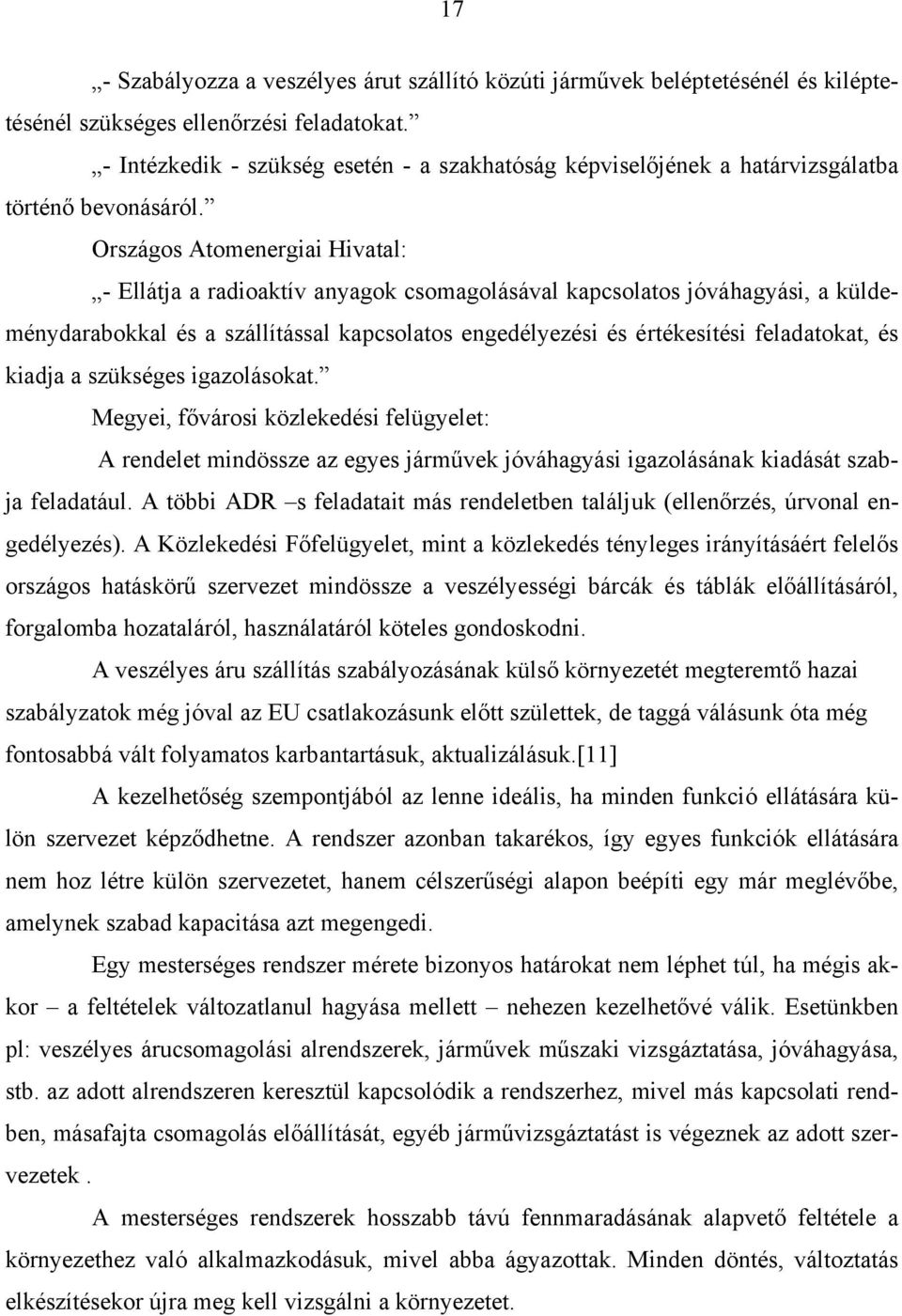 Országos Atomenergiai Hivatal: - Ellátja a radioaktív anyagok csomagolásával kapcsolatos jóváhagyási, a küldeménydarabokkal és a szállítással kapcsolatos engedélyezési és értékesítési feladatokat, és