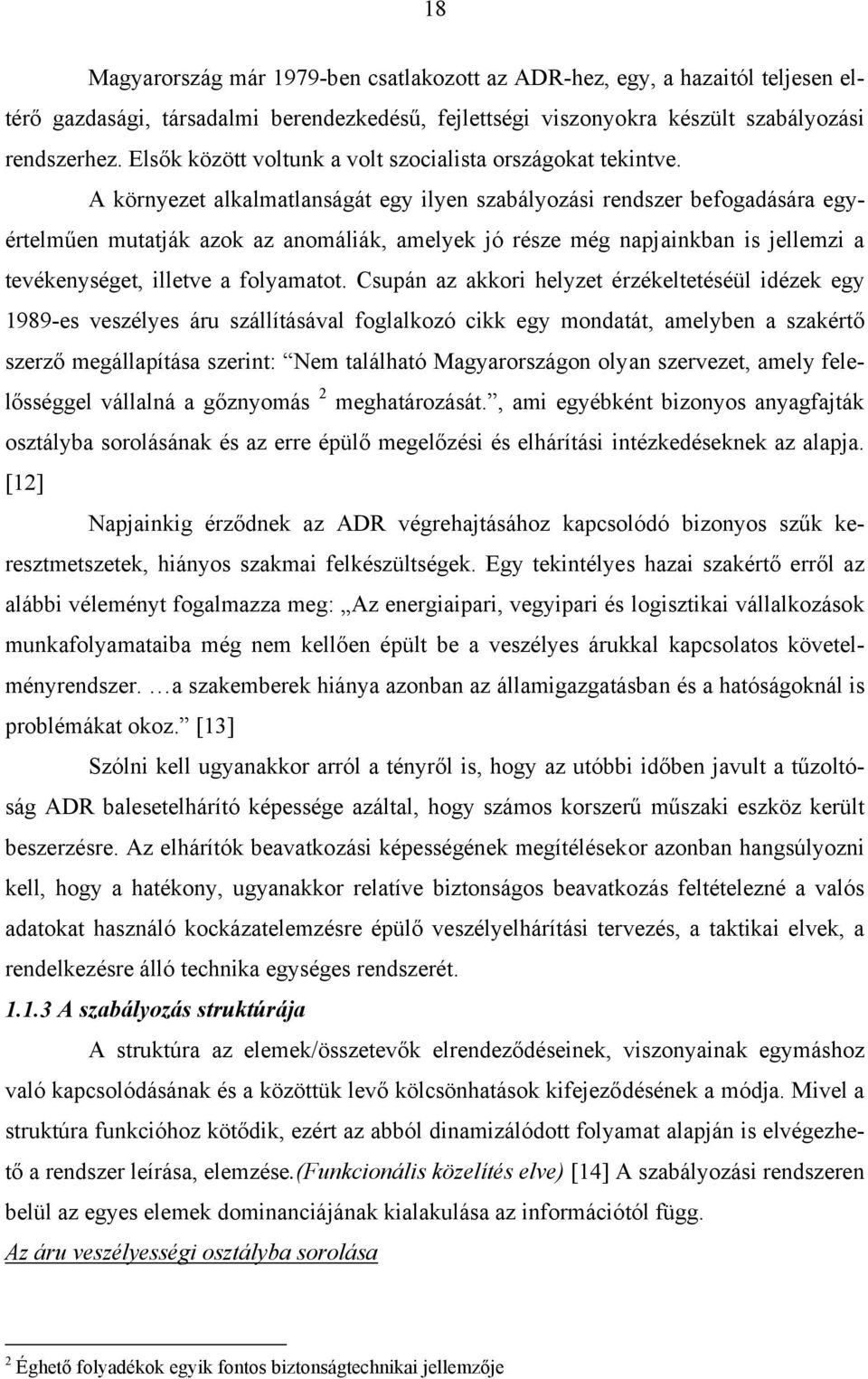 A környezet alkalmatlanságát egy ilyen szabályozási rendszer befogadására egyértelműen mutatják azok az anomáliák, amelyek jó része még napjainkban is jellemzi a tevékenységet, illetve a folyamatot.