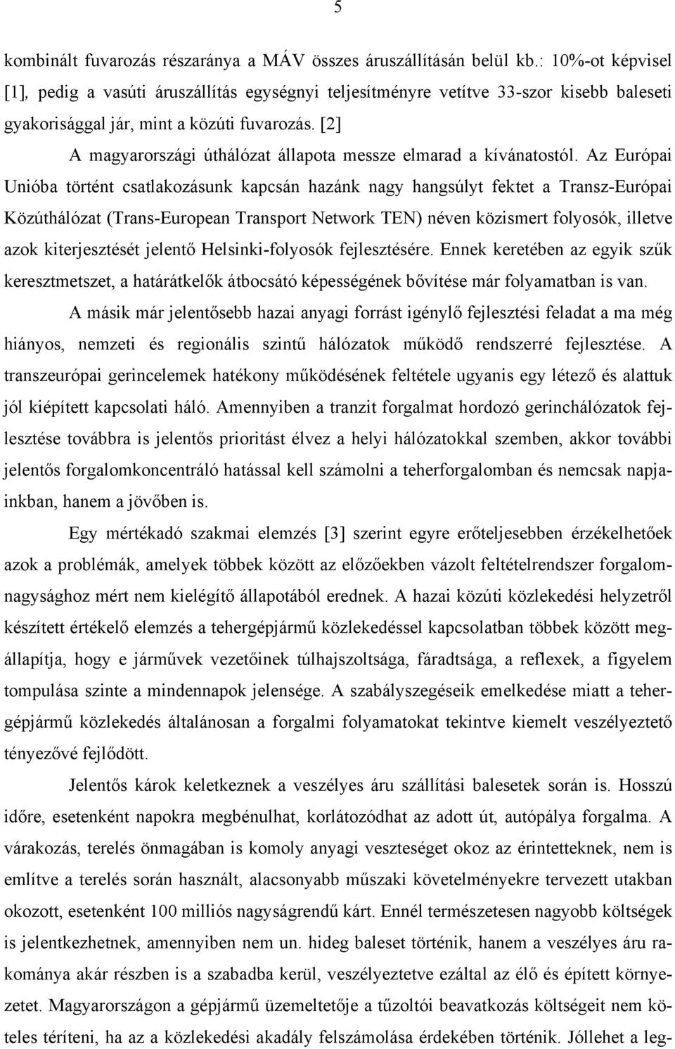 [2] A magyarországi úthálózat állapota messze elmarad a kívánatostól.