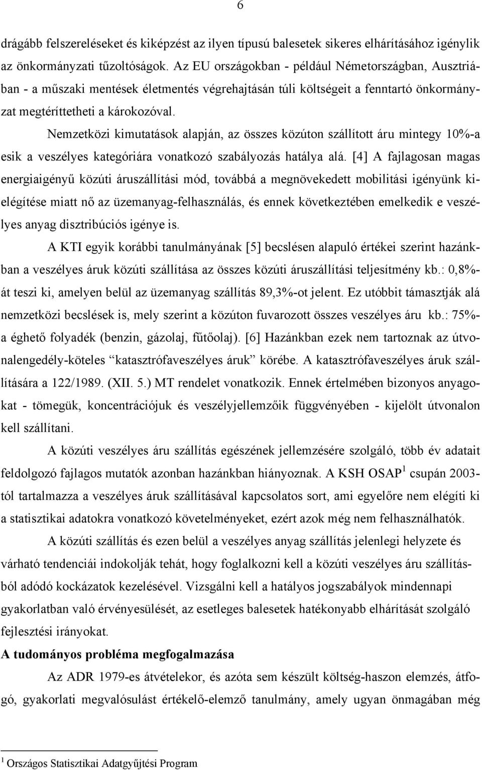 Nemzetközi kimutatások alapján, az összes közúton szállított áru mintegy 10%-a esik a veszélyes kategóriára vonatkozó szabályozás hatálya alá.