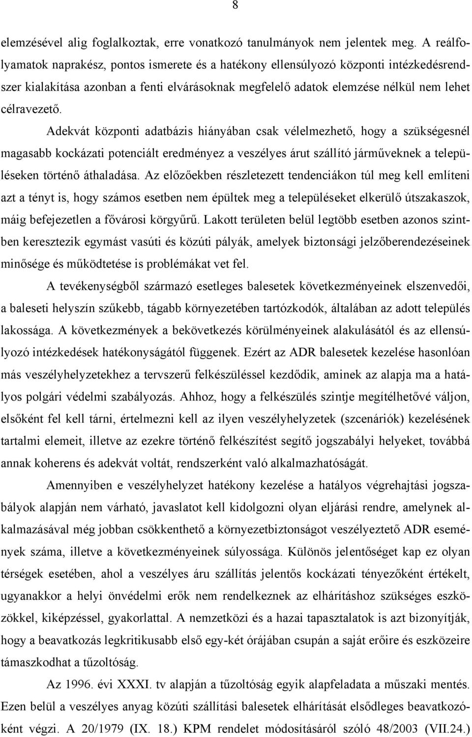 Adekvát központi adatbázis hiányában csak vélelmezhető, hogy a szükségesnél magasabb kockázati potenciált eredményez a veszélyes árut szállító járműveknek a településeken történő áthaladása.