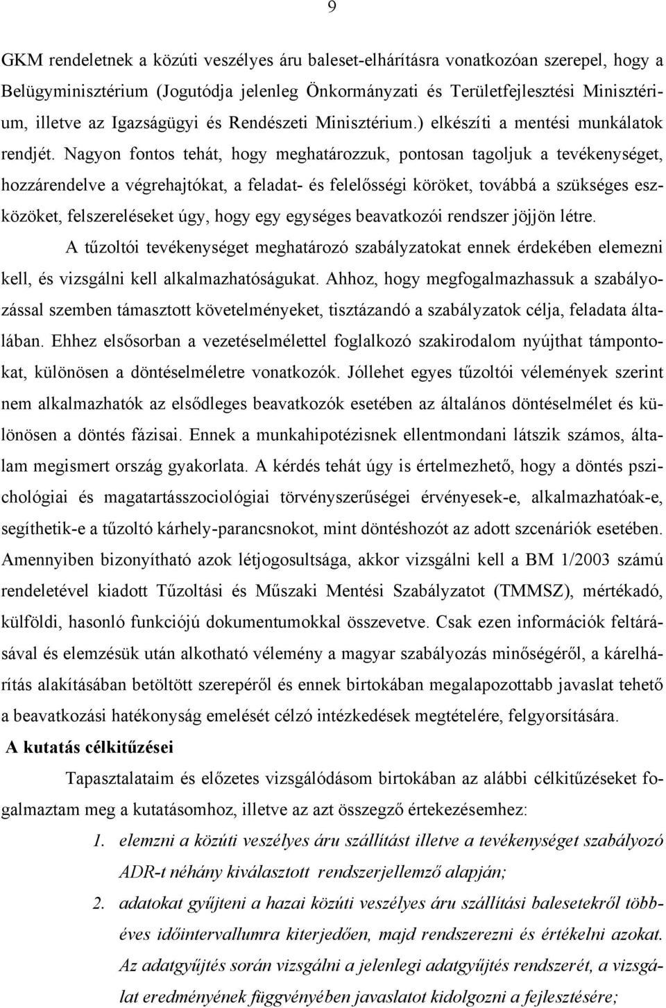 Nagyon fontos tehát, hogy meghatározzuk, pontosan tagoljuk a tevékenységet, hozzárendelve a végrehajtókat, a feladat- és felelősségi köröket, továbbá a szükséges eszközöket, felszereléseket úgy, hogy