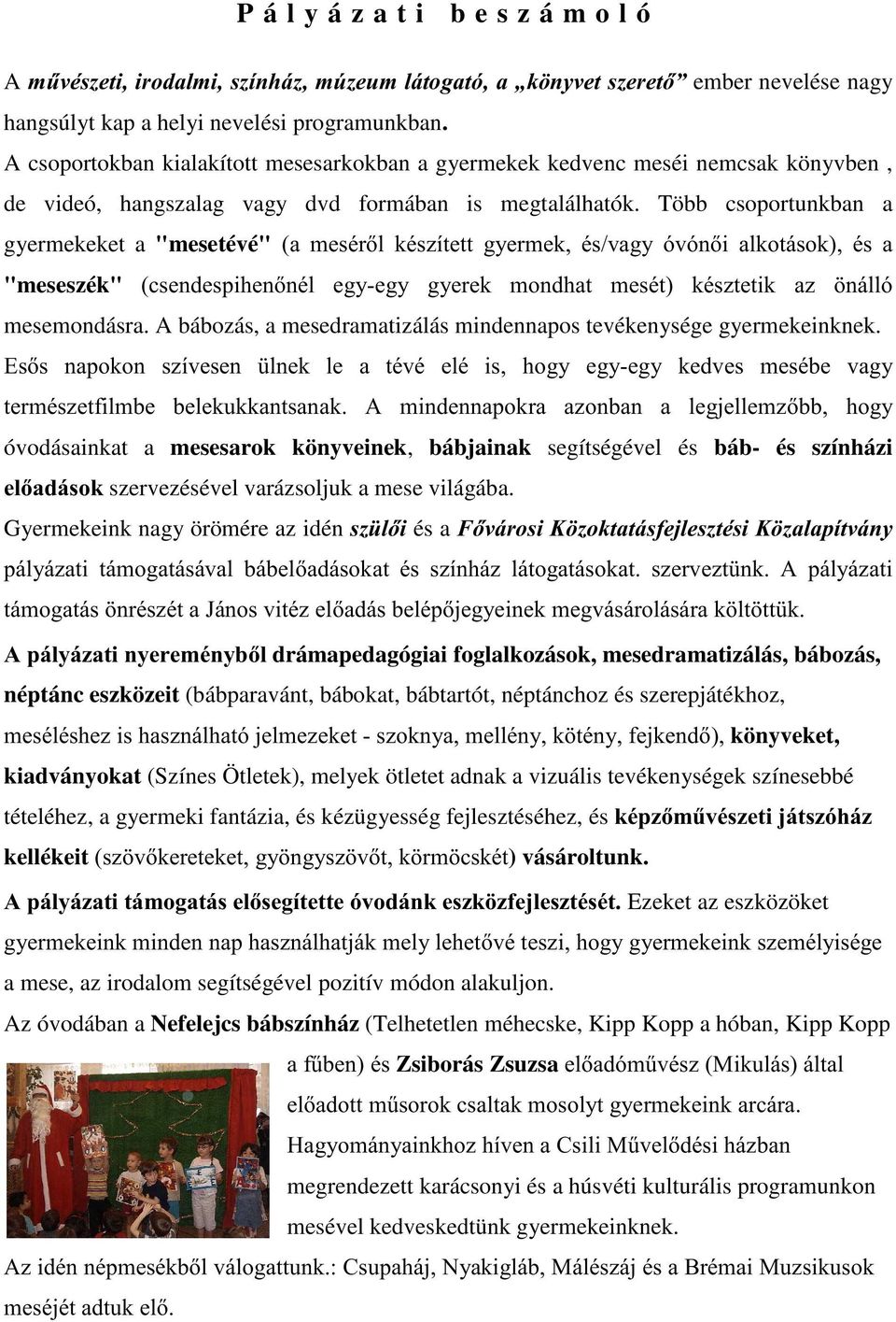 Több csoportunkban a gyermekeket a "mesetévé" D PHVpUO NpV]tWHWW J\HUPHN pvydj\ yyyql DONRWiVRN pv D "meseszék" FVHQGHVSLKHQQpO HJ\HJ\ J\HUHN PRQGKDW PHVpW NpV]WHWLN D] QiOOy mesemondásra.