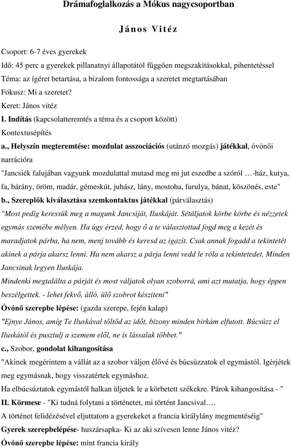 , Helyszín megteremtése: mozdulat asszociációs (utánzó mozgás) játékkalyyyql narrációra "Jancsiék falujában vagyunk mozdulattal mutasd meg mi jut eszedbe a szóról -ház, kutya, fa, bárány, öröm,