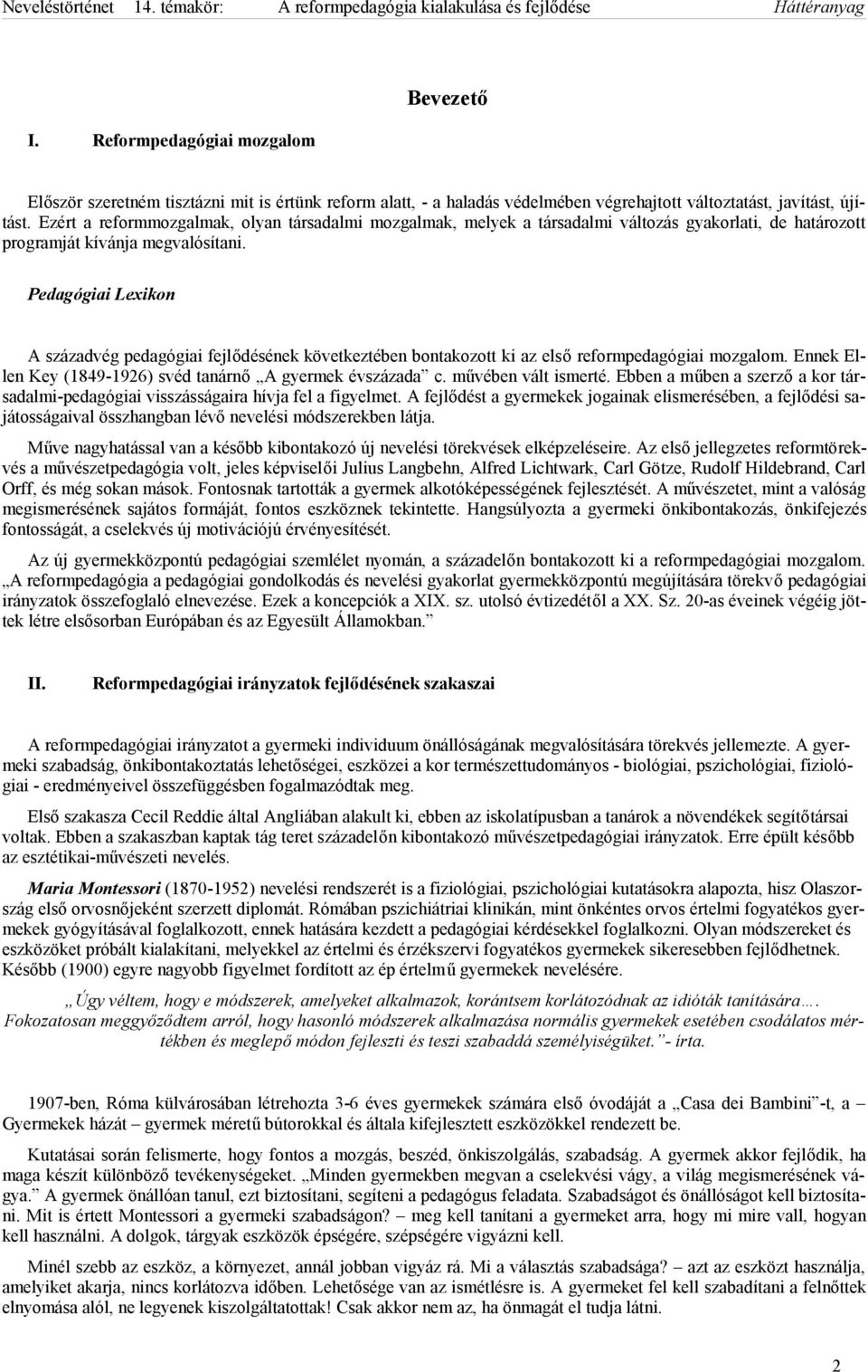 Pedagógiai Lexikon A századvég pedagógiai fejlődésének következtében bontakozott ki az első reformpedagógiai mozgalom. Ennek Ellen Key (1849-1926) svéd tanárnő A gyermek évszázada c.