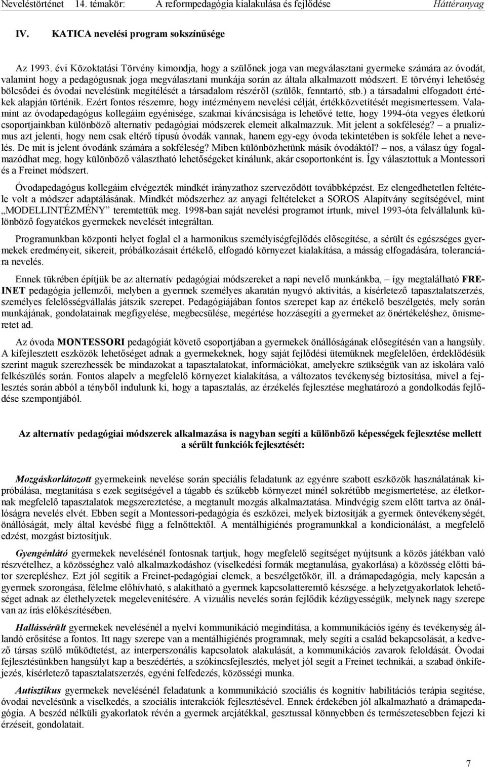 E törvényi lehetőség bölcsődei és óvodai nevelésünk megítélését a társadalom részéről (szülők, fenntartó, stb.) a társadalmi elfogadott értékek alapján történik.