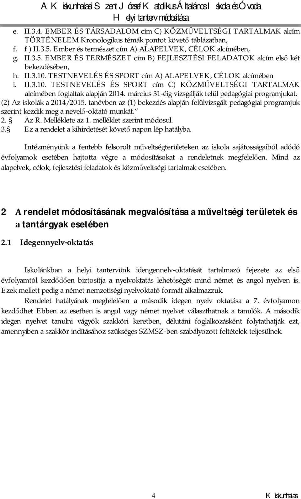 TESTNEVELÉS ÉS SPORT cím A) ALAPELVEK, CÉLOK alcímében i. II.3.10. TESTNEVELÉS ÉS SPORT cím C) KÖZMŰVELTSÉGI TARTALMAK alcímében foglaltak alapján 2014.