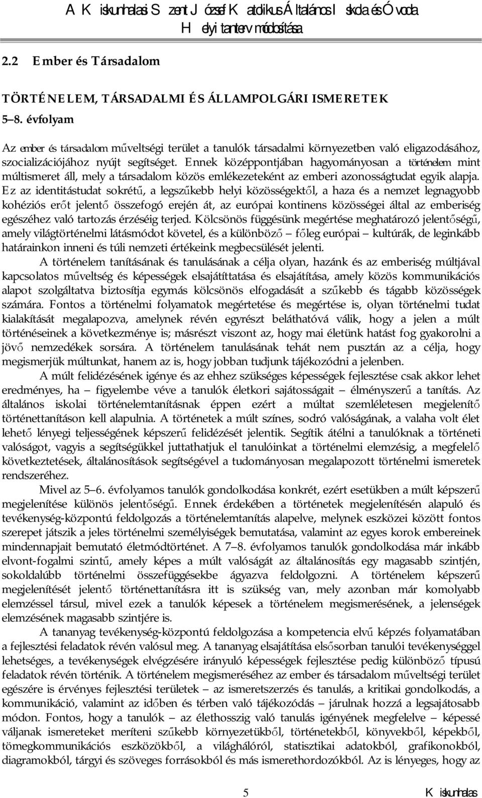 Ennek középpontjában hagyományosan a történelem mint múltismeret áll, mely a társadalom közös emlékezeteként az emberi azonosságtudat egyik alapja.