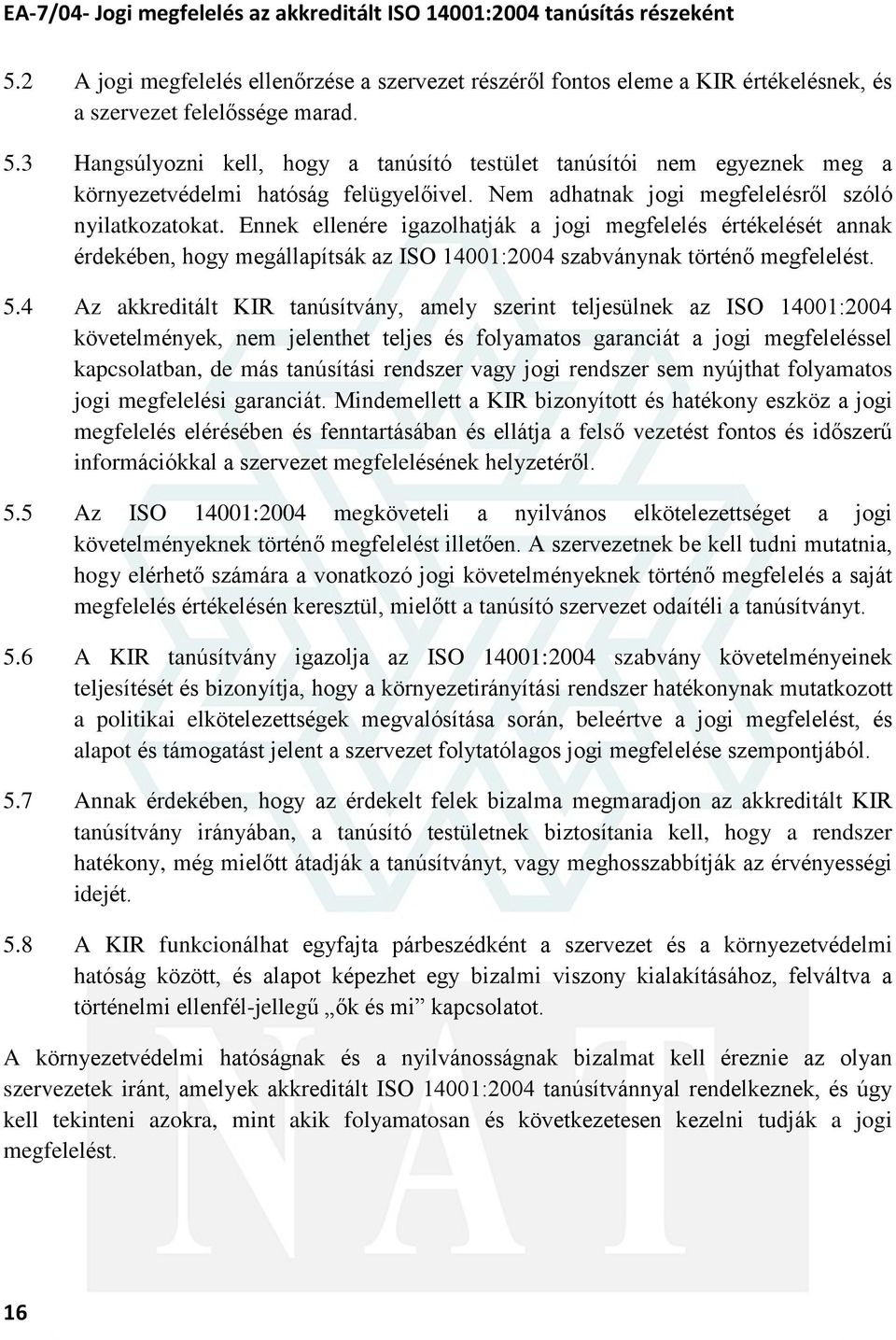 Ennek ellenére igazolhatják a jogi megfelelés értékelését annak érdekében, hogy megállapítsák az ISO 14001:2004 szabványnak történõ megfelelést. 5.