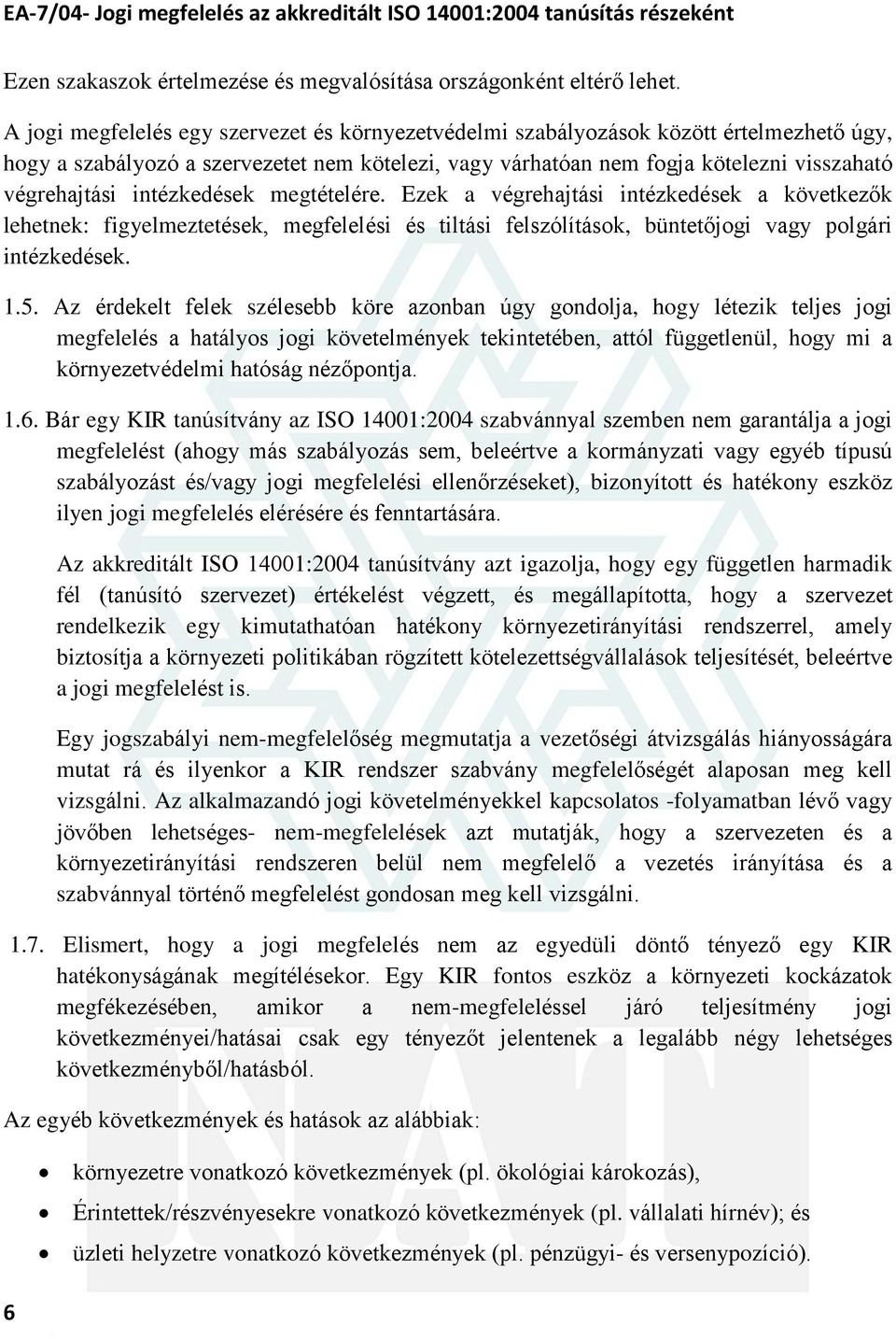 intézkedések megtételére. Ezek a végrehajtási intézkedések a következõk lehetnek: figyelmeztetések, megfelelési és tiltási felszólítások, büntetõjogi vagy polgári intézkedések. 1.5.