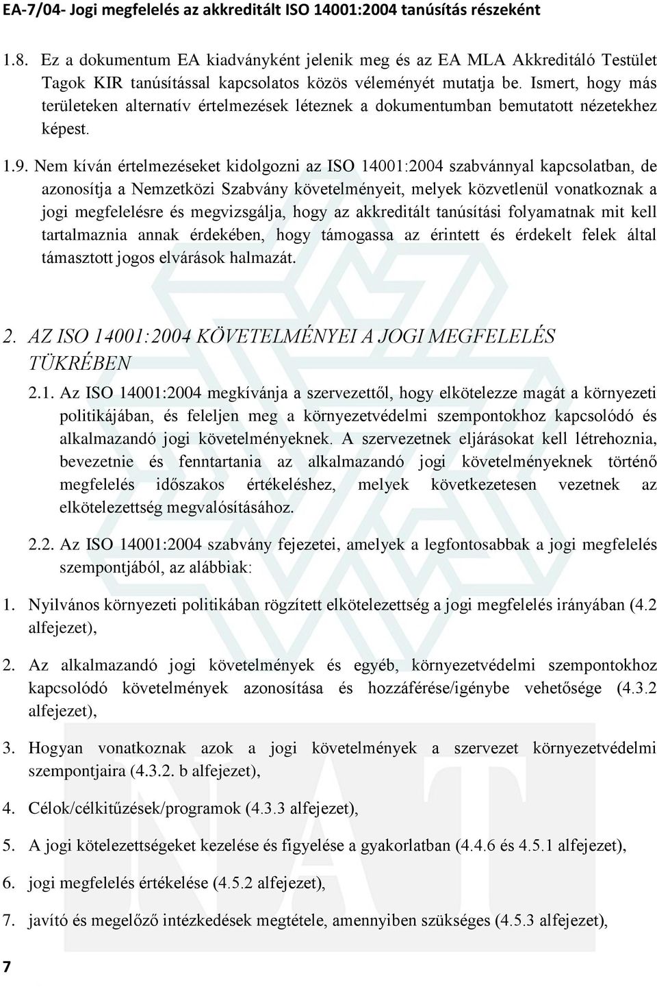 Nem kíván értelmezéseket kidolgozni az ISO 14001:2004 szabvánnyal kapcsolatban, de azonosítja a Nemzetközi Szabvány követelményeit, melyek közvetlenül vonatkoznak a jogi megfelelésre és megvizsgálja,