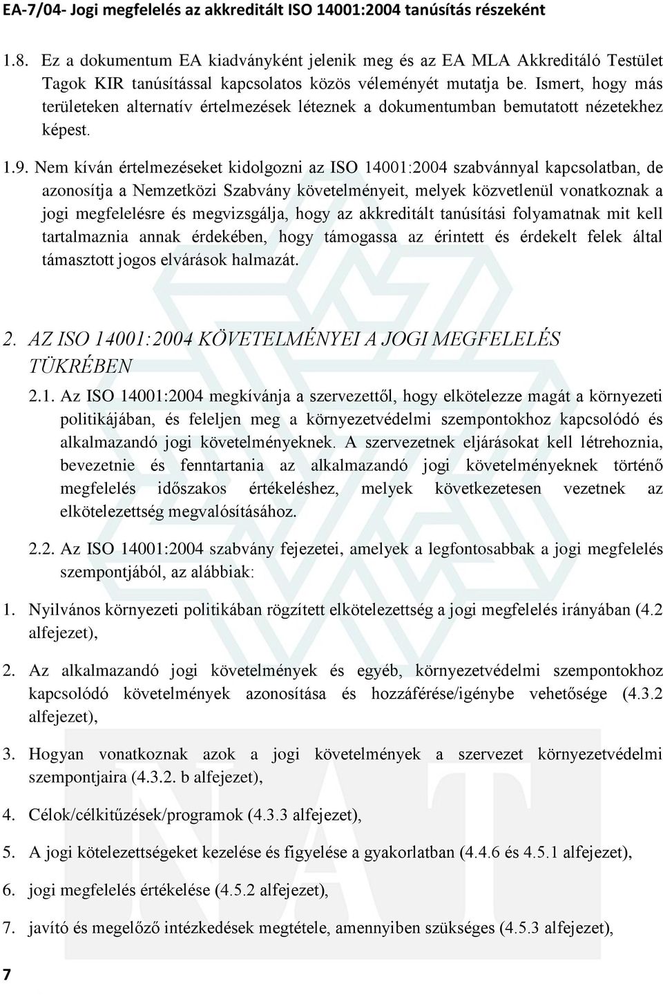 Nem kíván értelmezéseket kidolgozni az ISO 14001:2004 szabvánnyal kapcsolatban, de azonosítja a Nemzetközi Szabvány követelményeit, melyek közvetlenül vonatkoznak a jogi megfelelésre és megvizsgálja,