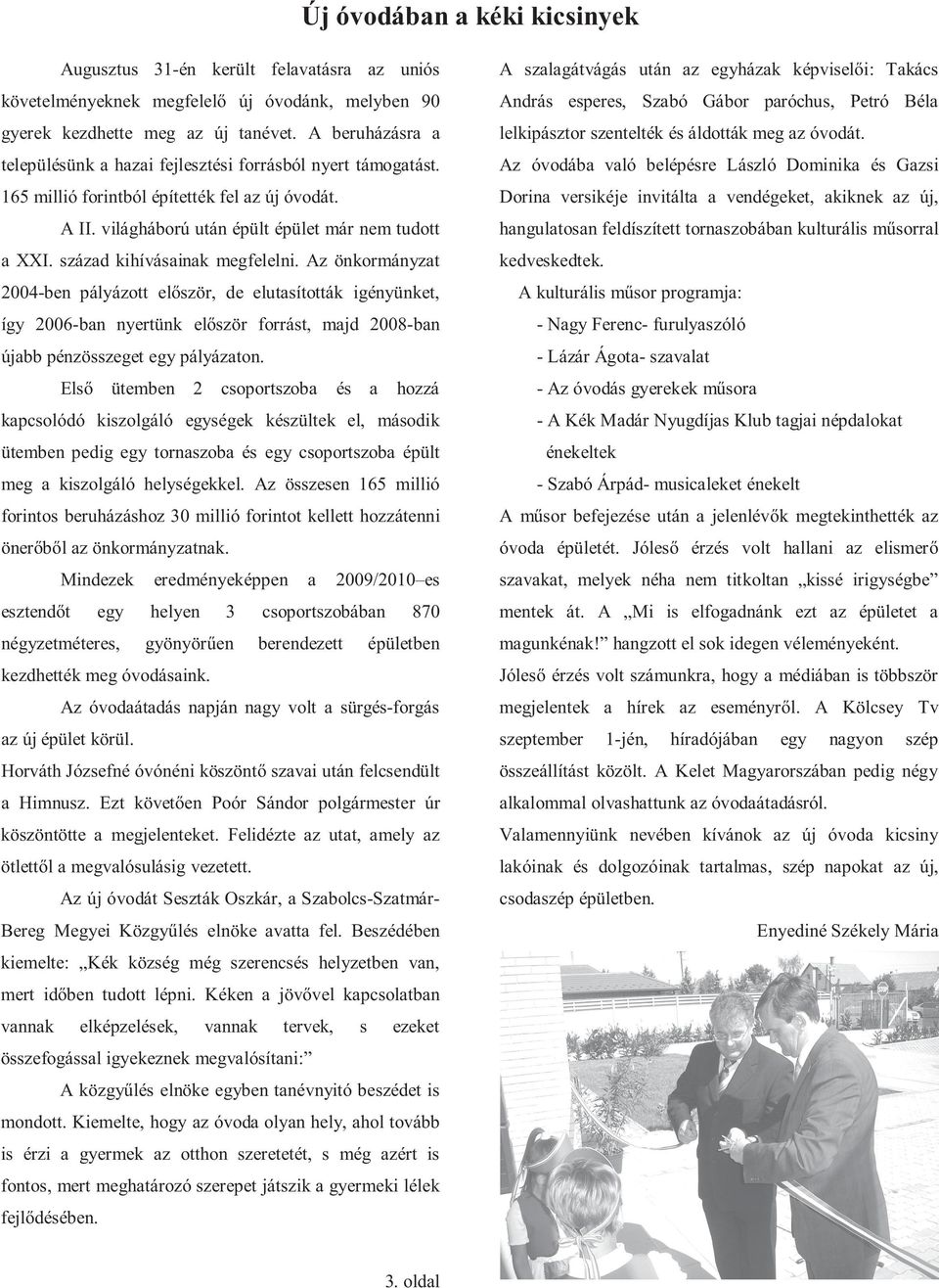 század kihívásainak megfelelni. Az önkormányzat 2004-ben pályázott el ször, de elutasították igényünket, így 2006-ban nyertünk el ször forrást, majd 2008-ban újabb pénzösszeget egy pályázaton.