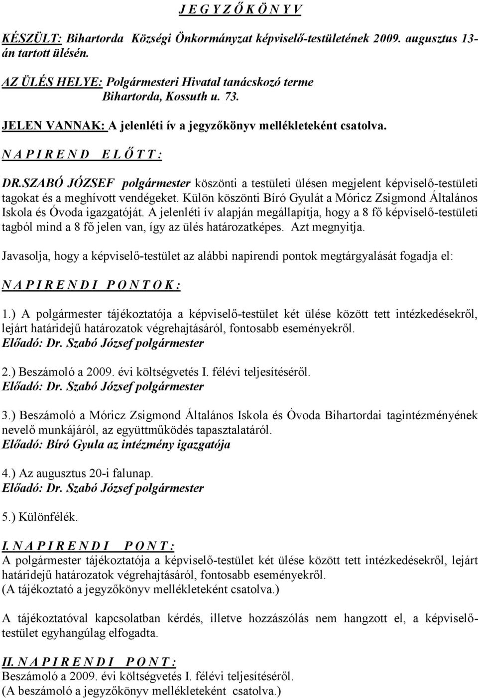 SZABÓ JÓZSEF polgármester köszönti a testületi ülésen megjelent képviselő-testületi tagokat és a meghívott vendégeket.