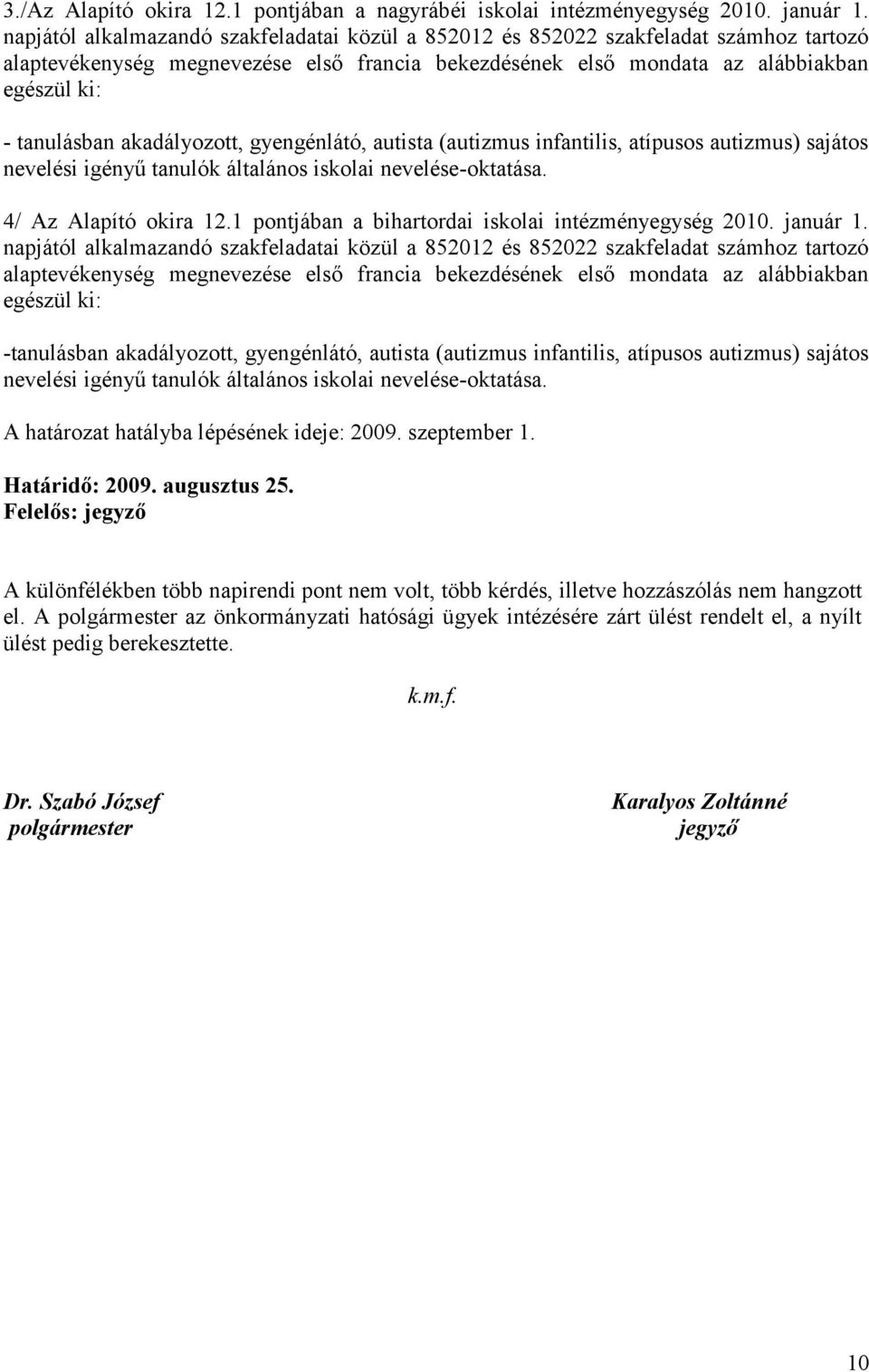 akadályozott, gyengénlátó, autista (autizmus infantilis, atípusos autizmus) sajátos nevelési igényű tanulók általános iskolai nevelése-oktatása. 4/ Az Alapító okira 12.