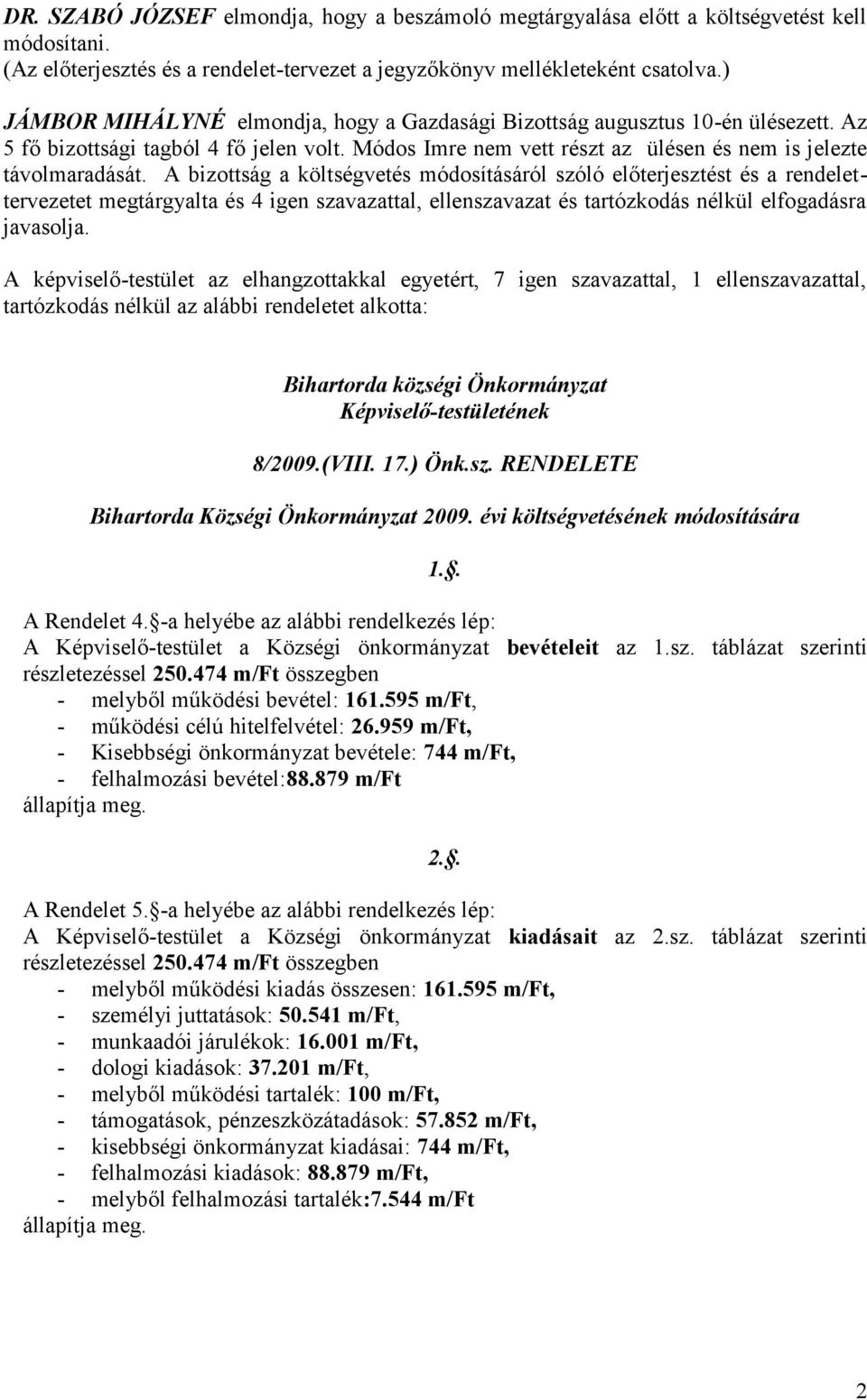 A bizottság a költségvetés módosításáról szóló előterjesztést és a rendelettervezetet megtárgyalta és 4 igen szavazattal, ellenszavazat és tartózkodás nélkül elfogadásra javasolja.