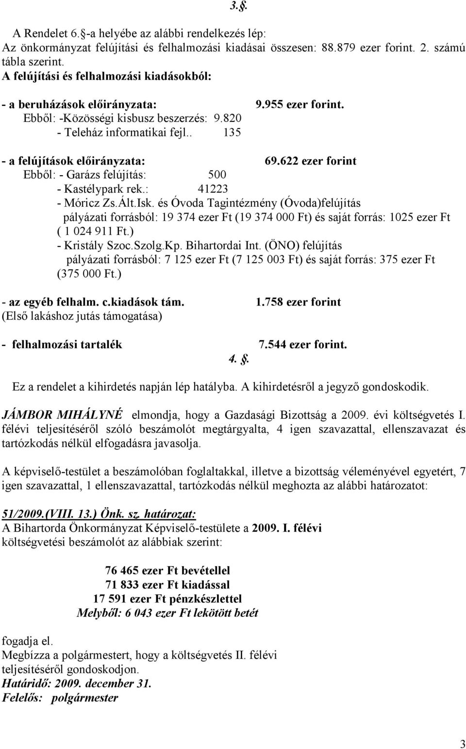 622 ezer forint Ebből: - Garázs felújítás: 500 - Kastélypark rek.: 41223 - Móricz Zs.Ált.Isk.