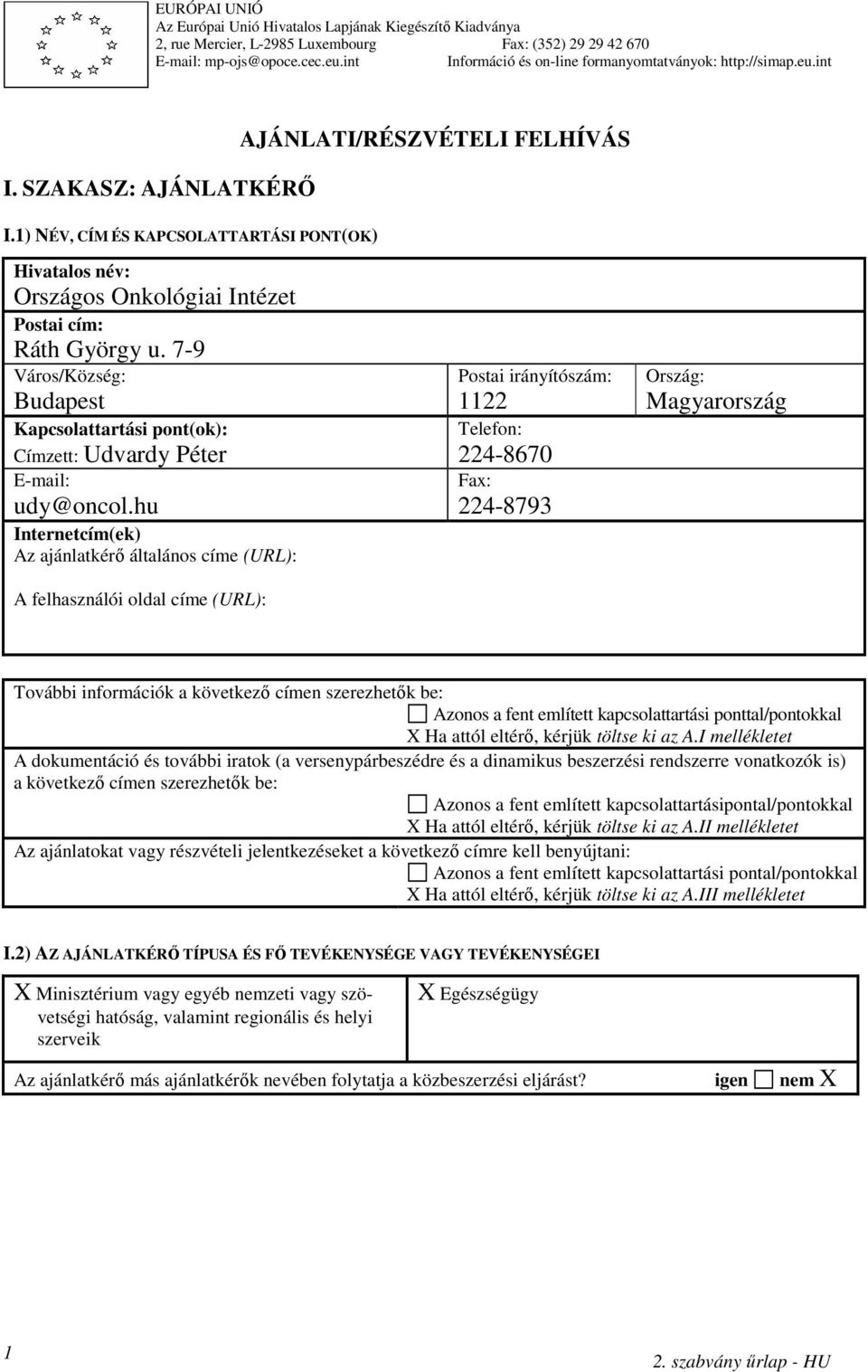 1) NÉV, CÍM ÉS KAPCSOLATTARTÁSI PONT(OK) AJÁNLATI/RÉSZVÉTELI FELHÍVÁS Hivatalos név: Országos Onkológiai Intézet Postai cím: Ráth György u.