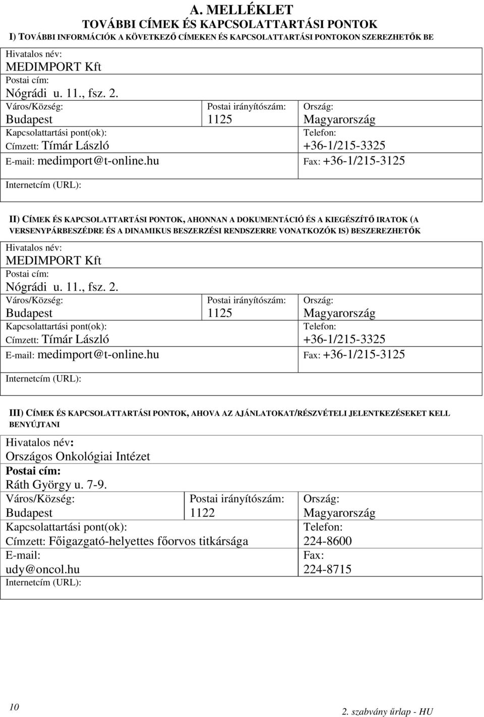 hu Fax: +36-1/215-3125 Internetcím (URL): II) CÍMEK ÉS KAPCSOLATTARTÁSI PONTOK, AHONNAN A DOKUMENTÁCIÓ ÉS A KIEGÉSZÍTİ IRATOK (A VERSENYPÁRBESZÉDRE ÉS A DINAMIKUS BESZERZÉSI RENDSZERRE VONATKOZÓK IS)