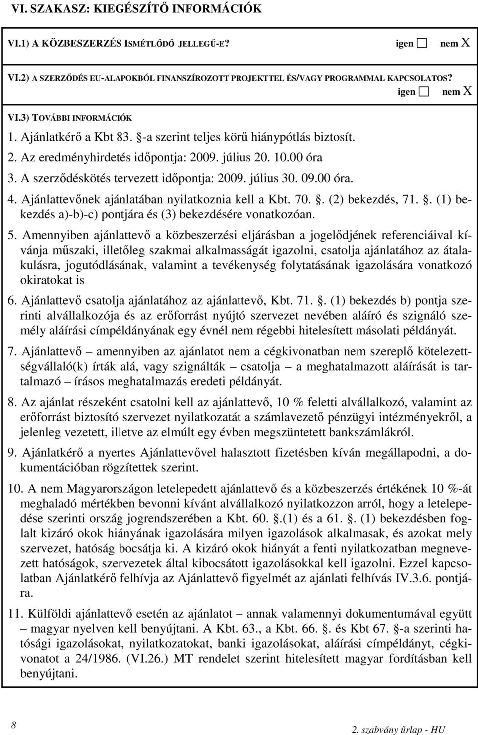 Ajánlattevınek ajánlatában nyilatkoznia kell a Kbt. 70.. (2) bekezdés, 71.. (1) bekezdés a)-b)-c) pontjára és (3) bekezdésére vonatkozóan. 5.