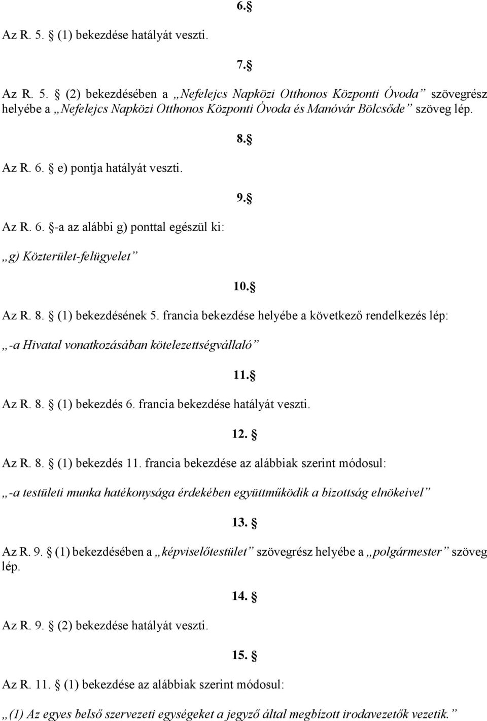 francia bekezdése helyébe a következő rendelkezés lép: -a Hivatal vonatkozásában kötelezettségvállaló 11. Az R. 8. (1) bekezdés 6. francia bekezdése hatályát veszti. 12. Az R. 8. (1) bekezdés 11.