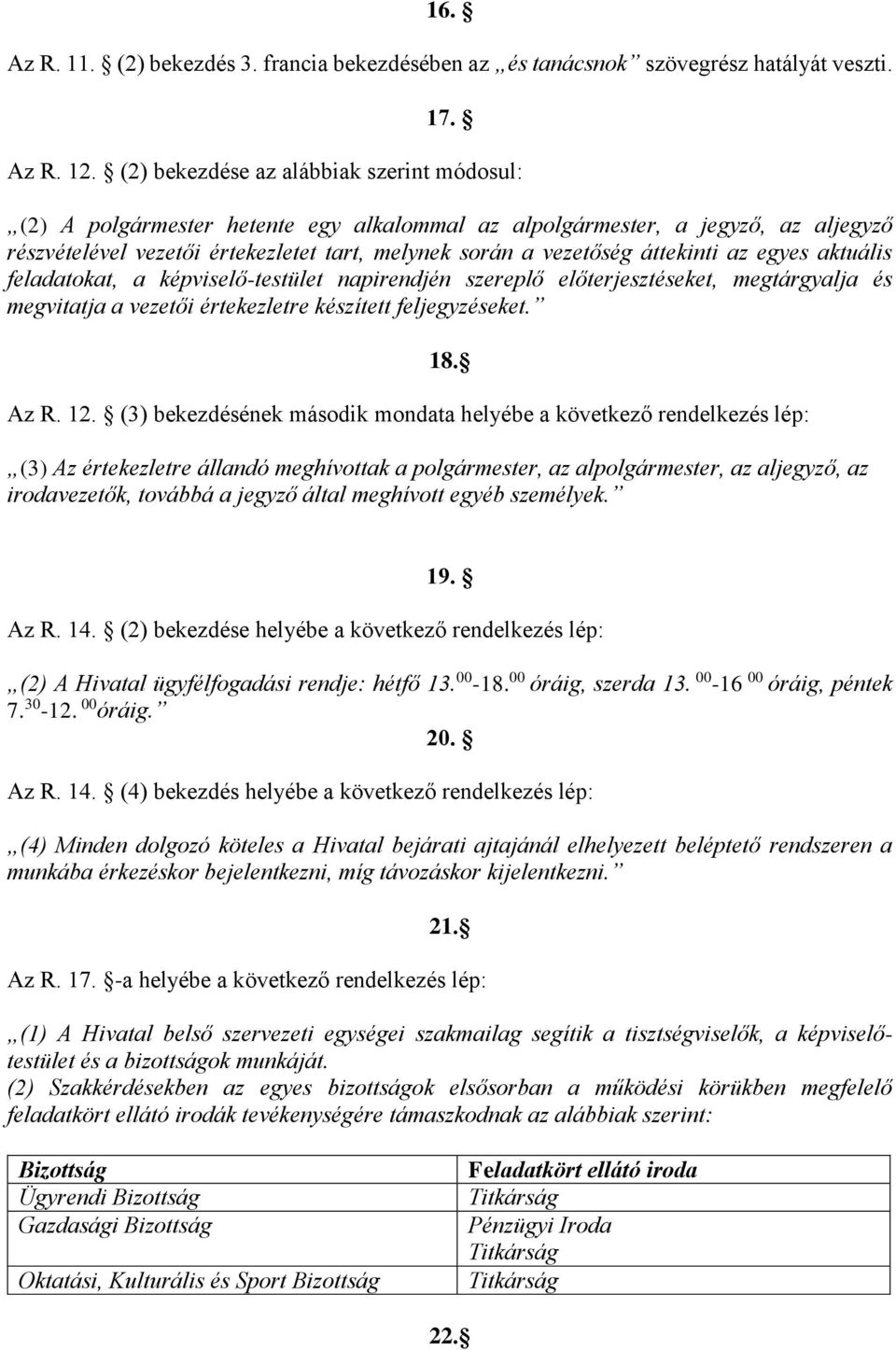 áttekinti az egyes aktuális feladatokat, a képviselő-testület napirendjén szereplő előterjesztéseket, megtárgyalja és megvitatja a vezetői értekezletre készített feljegyzéseket. 18. Az R. 12.