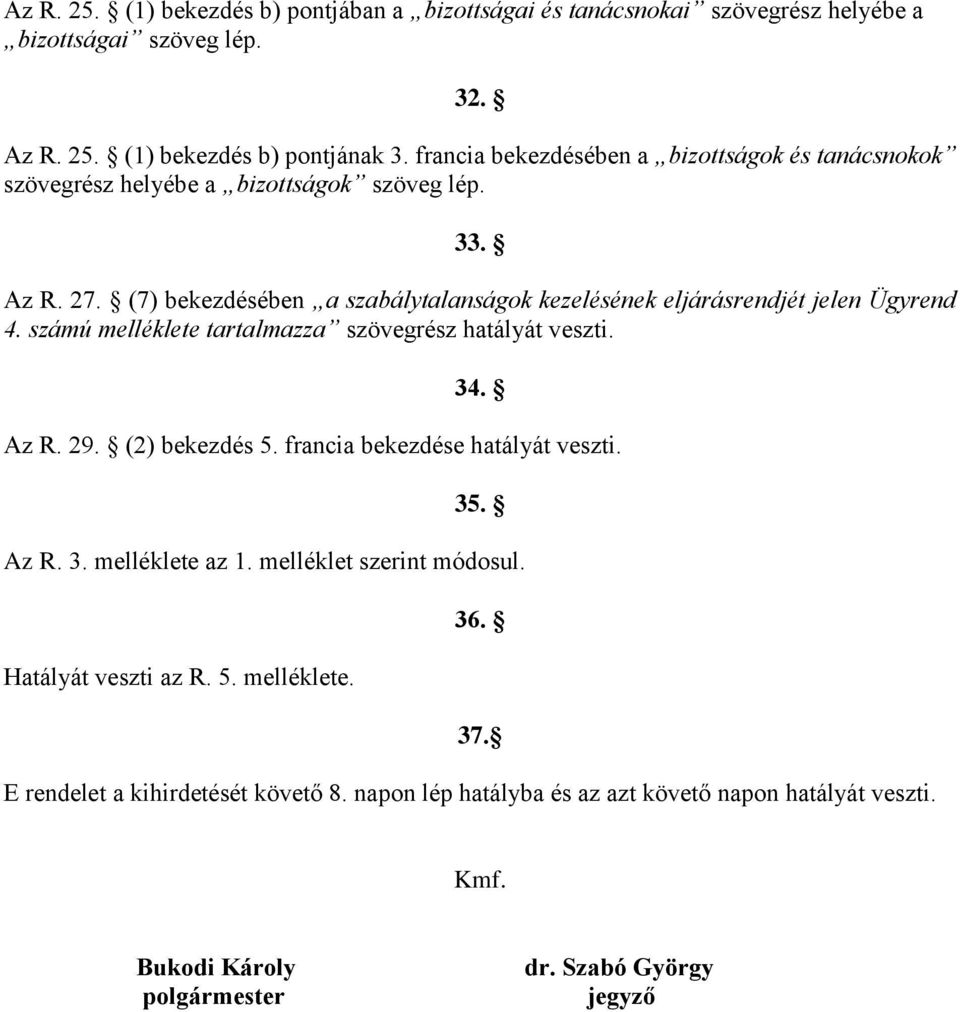 (7) bekezdésében a szabálytalanságok kezelésének eljárásrendjét jelen Ügyrend 4. számú melléklete tartalmazza szövegrész hatályát veszti. 34. Az R. 29. (2) bekezdés 5.